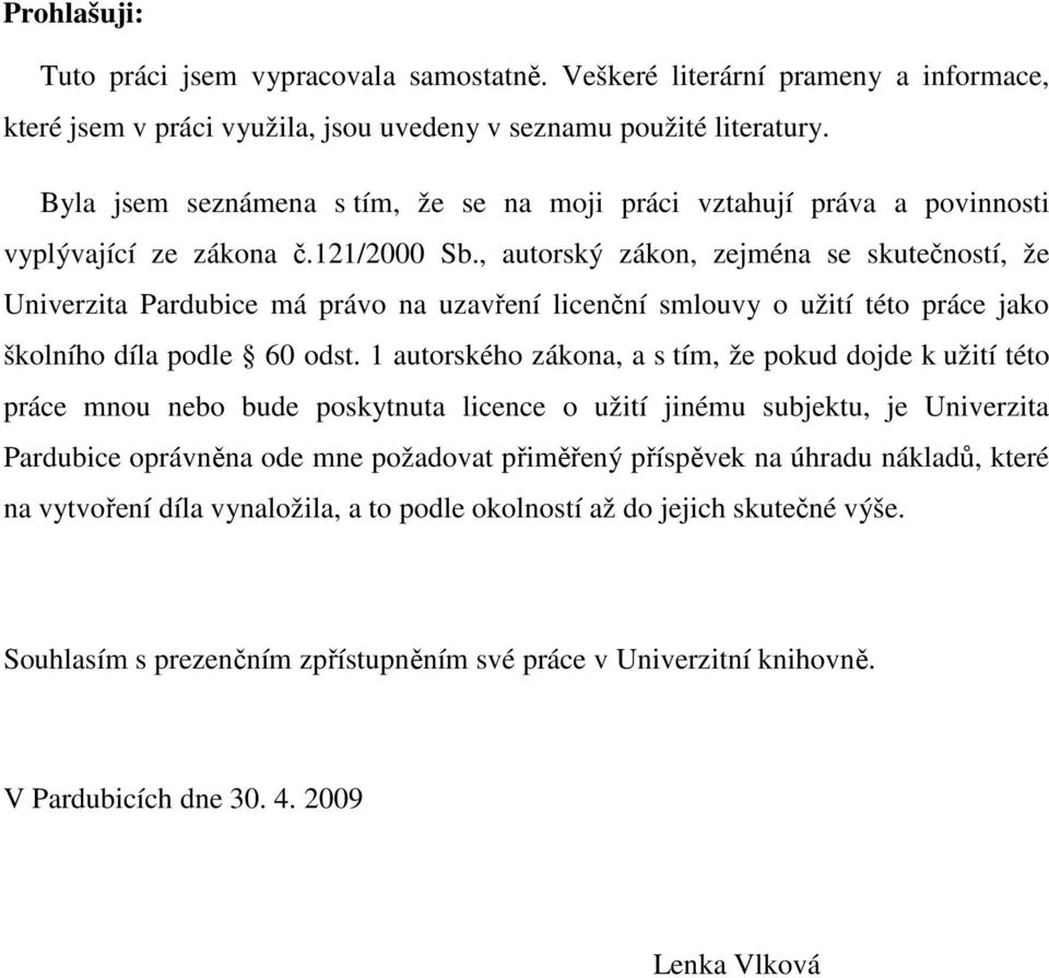 , autorský zákon, zejména se skutečností, že Univerzita Pardubice má právo na uzavření licenční smlouvy o užití této práce jako školního díla podle 60 odst.