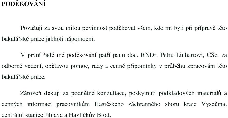 za odborné vedení, obětavou pomoc, rady a cenné připomínky v průběhu zpracování této bakalářské práce.