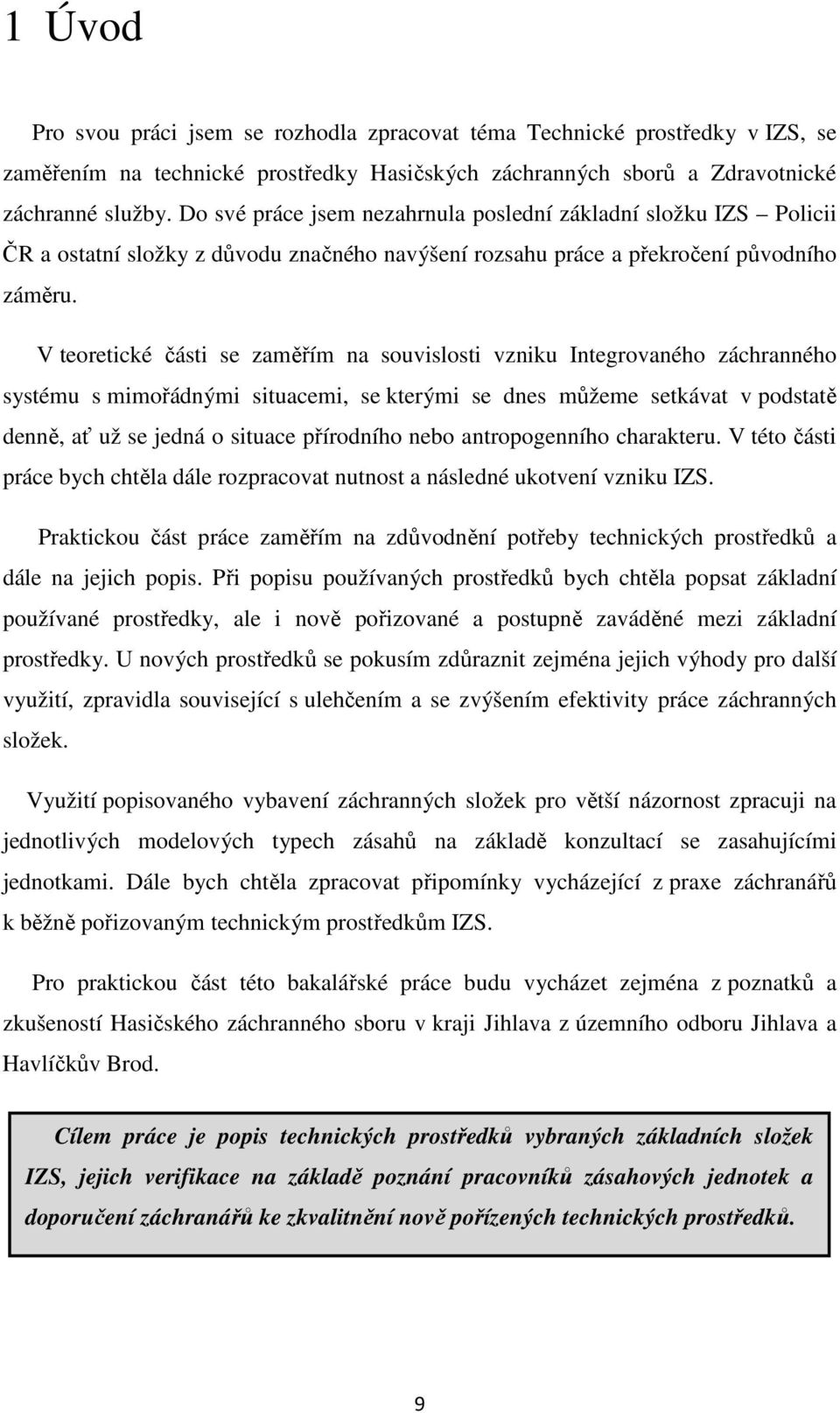 V teoretické části se zaměřím na souvislosti vzniku Integrovaného záchranného systému s mimořádnými situacemi, se kterými se dnes můžeme setkávat v podstatě denně, ať už se jedná o situace přírodního