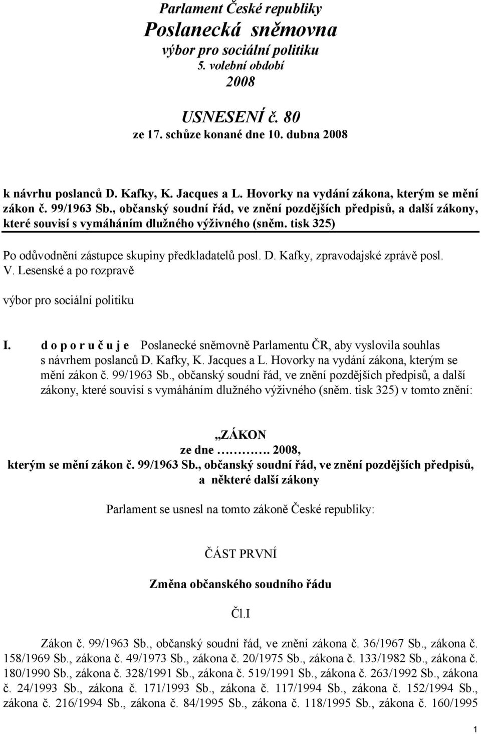 tisk 325) Po odůvodnění zástupce skupiny předkladatelů posl. D. Kafky, zpravodajské zprávě posl. V. Lesenské a po rozpravě výbor pro sociální politiku I.