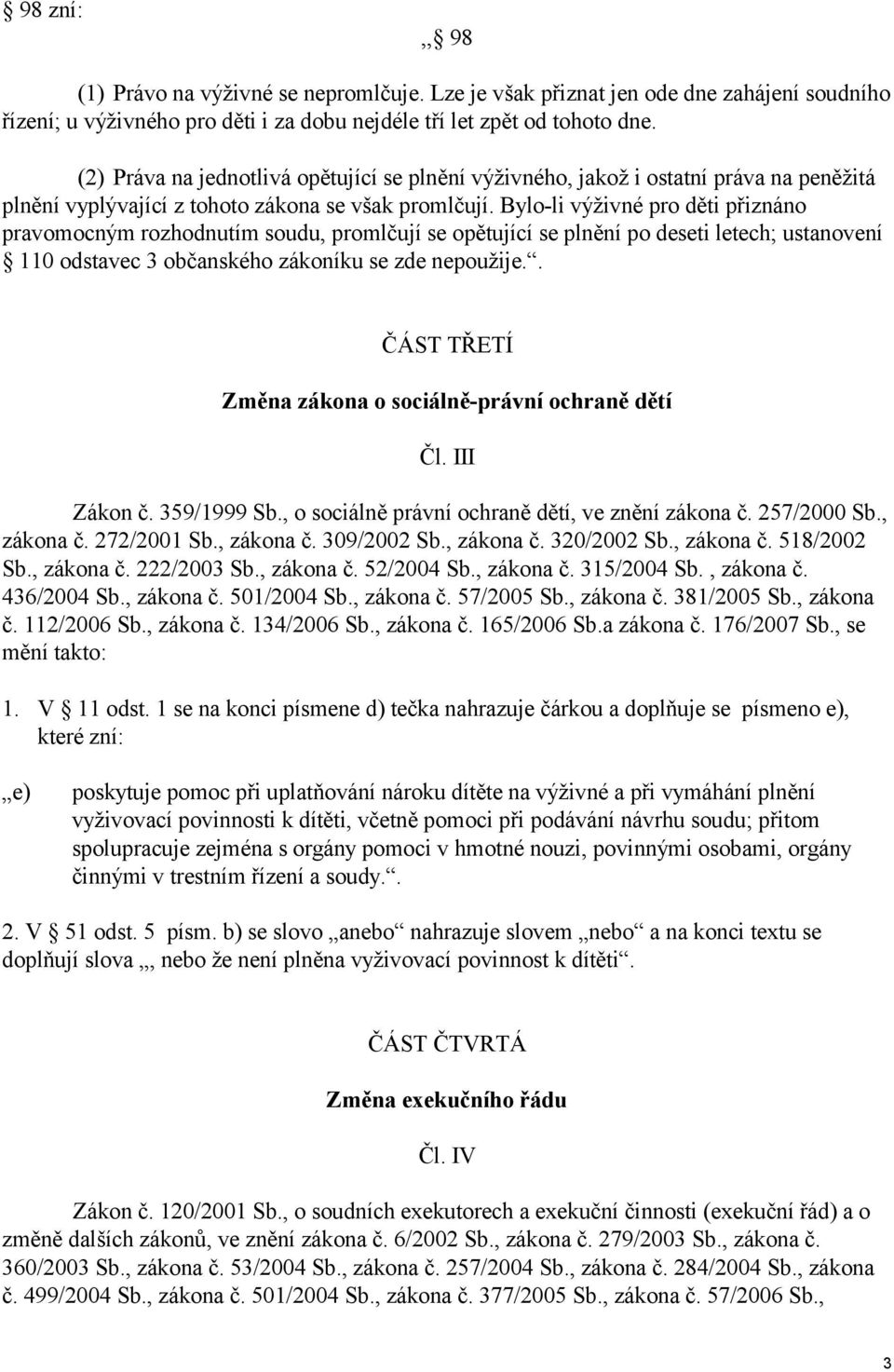 Bylo-li výživné pro děti přiznáno pravomocným rozhodnutím soudu, promlčují se opětující se plnění po deseti letech; ustanovení 110 odstavec 3 občanského zákoníku se zde nepoužije.