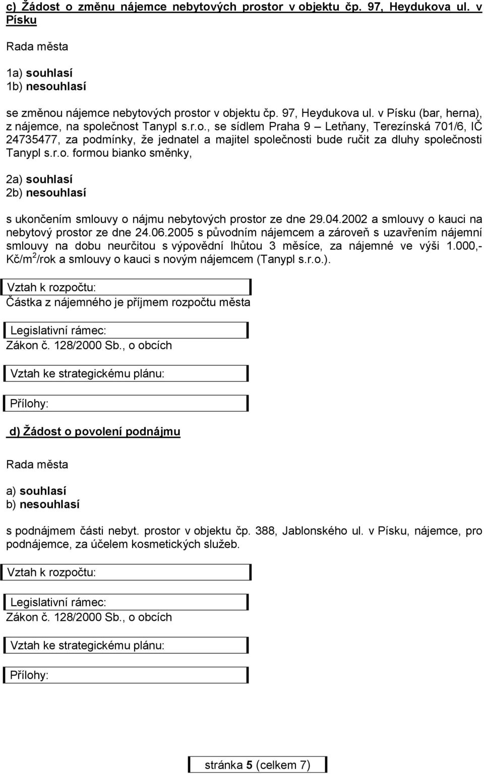 04.2002 a smlouvy o kauci na nebytový prostor ze dne 24.06.2005 s původním nájemcem a zároveň s uzavřením nájemní smlouvy na dobu neurčitou s výpovědní lhůtou 3 měsíce, za nájemné ve výši 1.