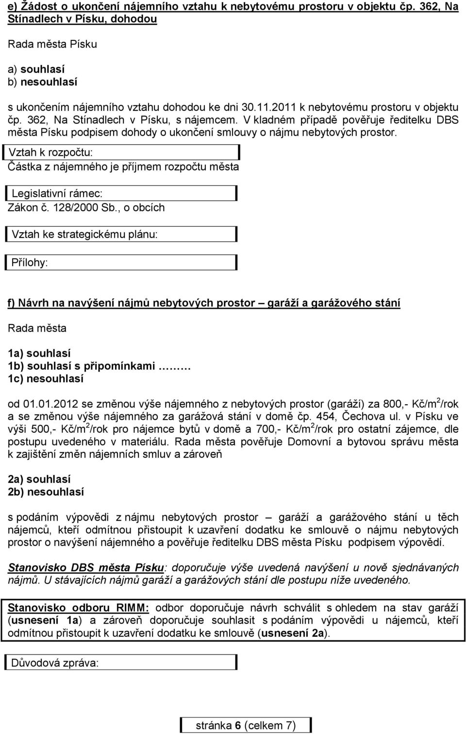 f) Návrh na navýšení nájmů nebytových prostor garáží a garážového stání 1a) souhlasí 1b) souhlasí s připomínkami 1c) nesouhlasí od 01.