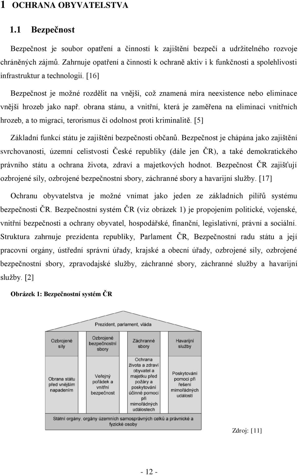 [16] Bezpečnost je možné rozdělit na vnější, což znamená míra neexistence nebo eliminace vnější hrozeb jako např.