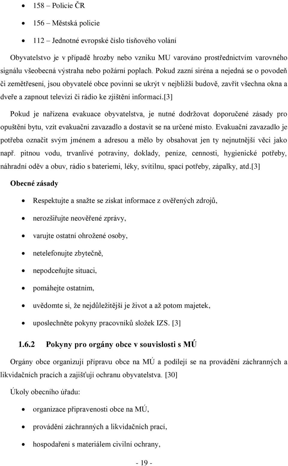 Pokud zazní siréna a nejedná se o povodeň či zemětřesení, jsou obyvatelé obce povinni se ukrýt v nejbližší budově, zavřít všechna okna a dveře a zapnout televizi či rádio ke zjištění informací.