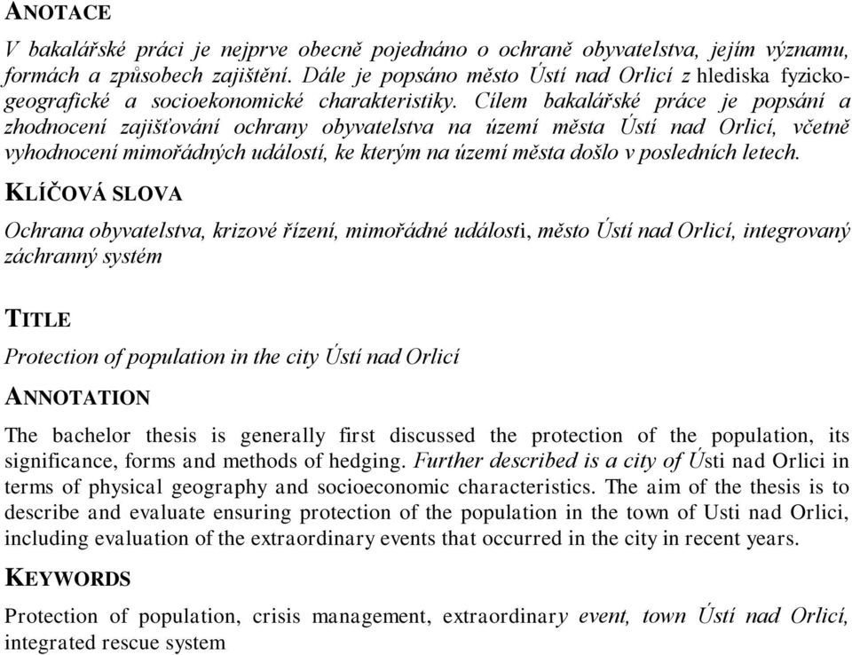 Cílem bakalářské práce je popsání a zhodnocení zajišťování ochrany obyvatelstva na území města Ústí nad Orlicí, včetně vyhodnocení mimořádných událostí, ke kterým na území města došlo v posledních