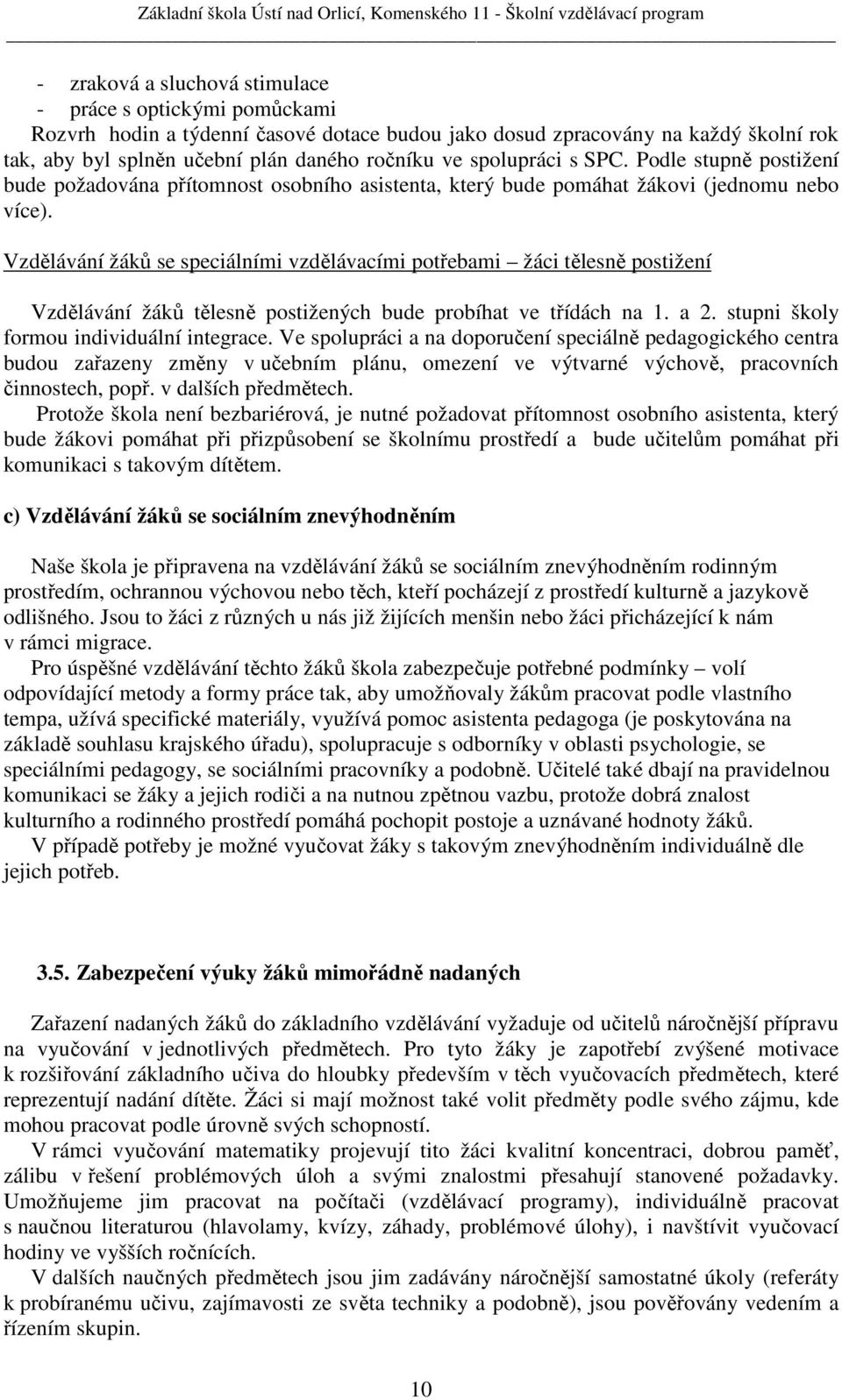 Vzdělávání žáků se speciálními vzdělávacími potřebami žáci tělesně postižení Vzdělávání žáků tělesně postižených bude probíhat ve třídách na 1. a 2. stupni školy formou individuální integrace.