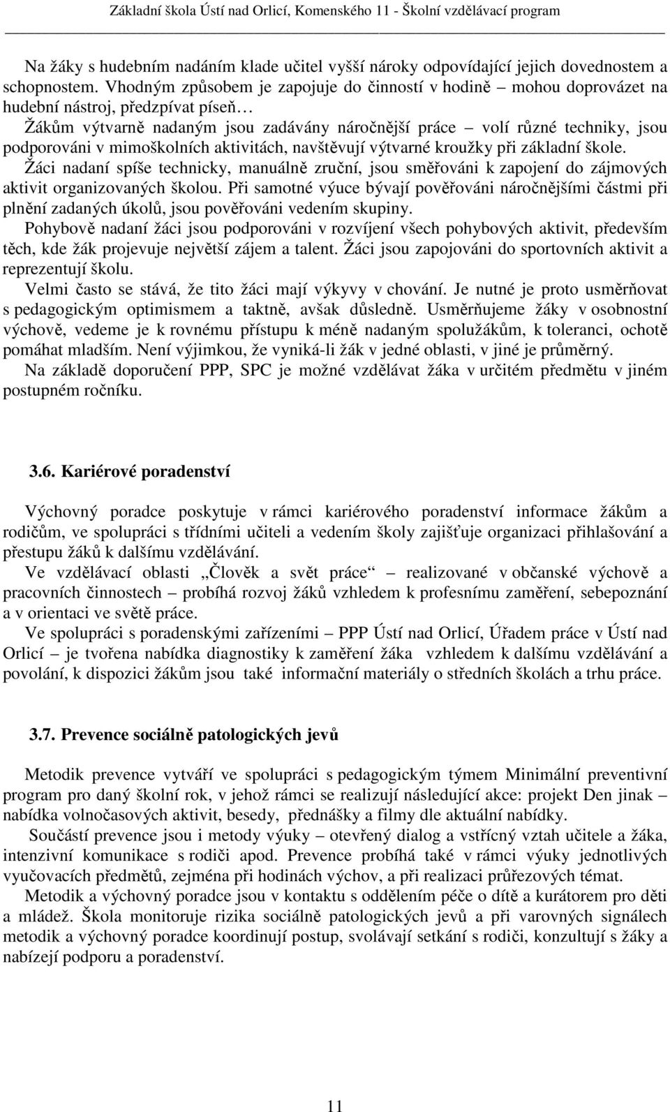 mimoškolních aktivitách, navštěvují výtvarné kroužky při základní škole. Žáci nadaní spíše technicky, manuálně zruční, jsou směřováni k zapojení do zájmových aktivit organizovaných školou.