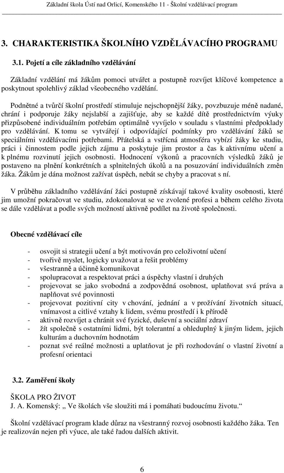 Podnětné a tvůrčí školní prostředí stimuluje nejschopnější žáky, povzbuzuje méně nadané, chrání i podporuje žáky nejslabší a zajišťuje, aby se každé dítě prostřednictvím výuky přizpůsobené