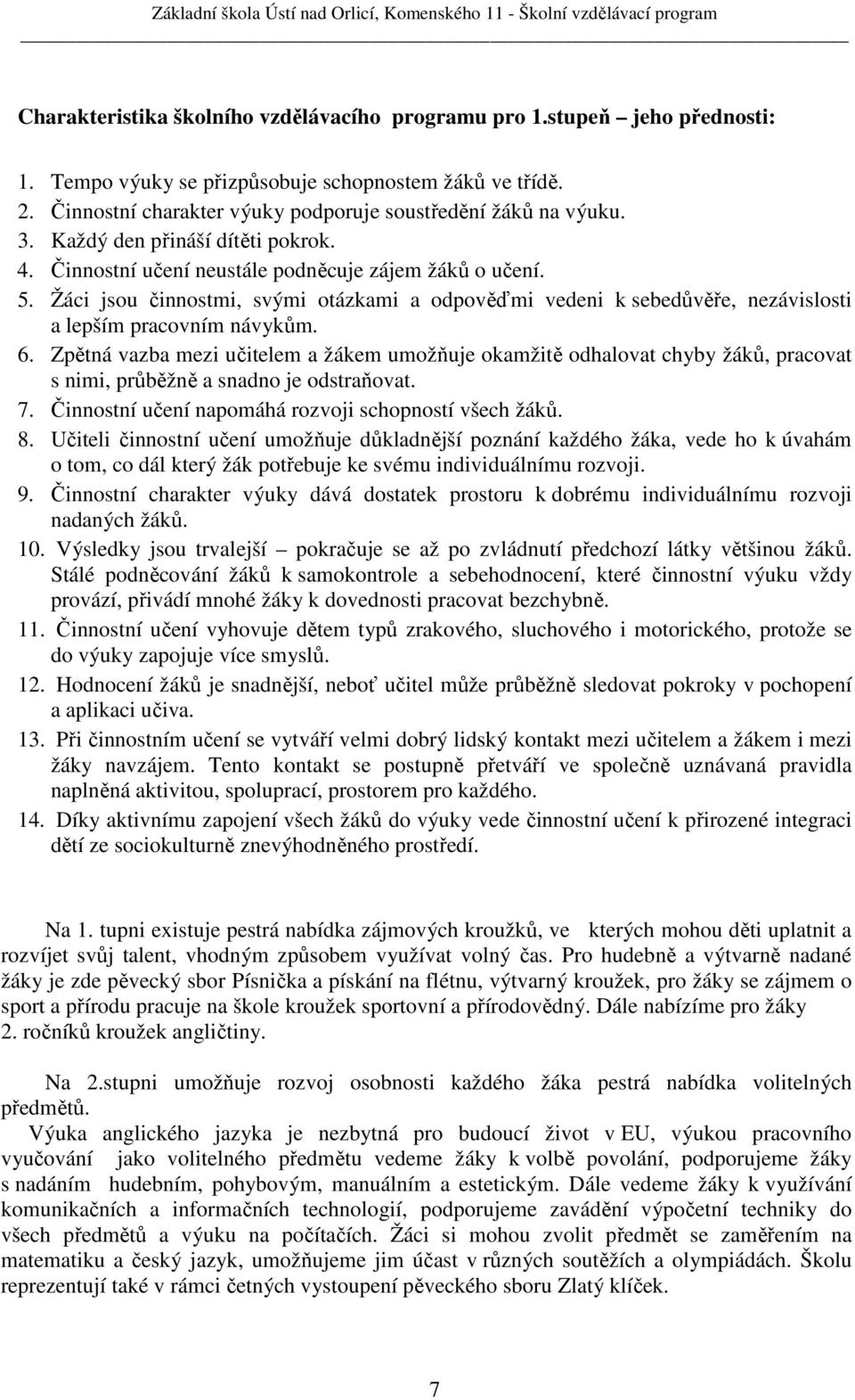 Žáci jsou činnostmi, svými otázkami a odpověďmi vedeni k sebedůvěře, nezávislosti a lepším pracovním návykům. 6.