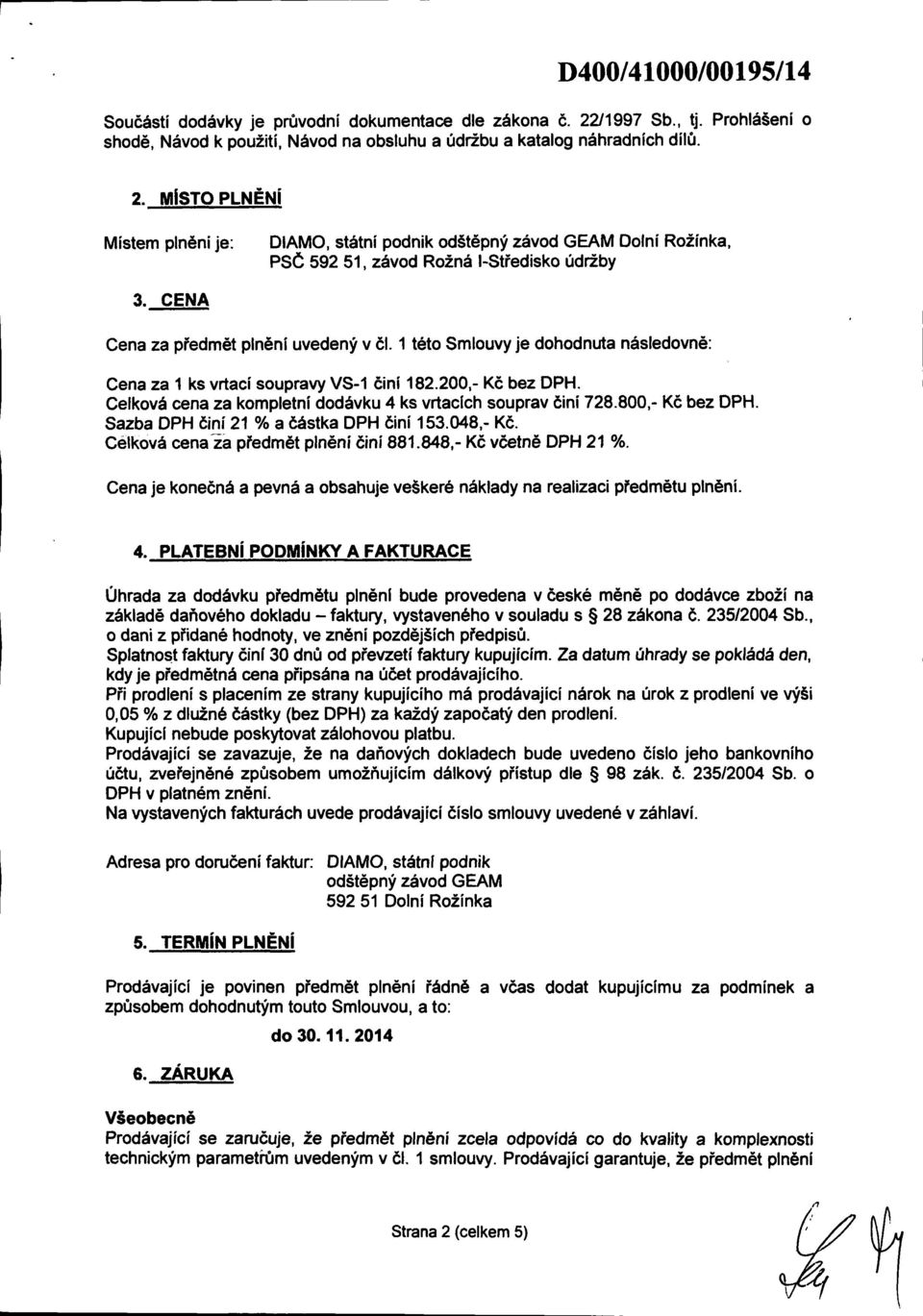 Celková cena za kompletní dodávku 4 ks vrtacích souprav činí 728.800,- Kč bez DPH. Sazba DPH činí 21 % a částka DPH činí 153.048,- Kč. Célková cenazä předmět plnění činí 881.848,-Kč včetně DPH 21 %.