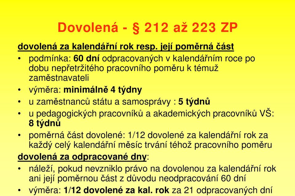 zam stnanc státu a samosprávy : 5 týdn u pedagogických pracovník a akademických pracovník VŠ: 8 týdn pom rná ást dovolené: 1/12 dovolené za kalendá ní rok za