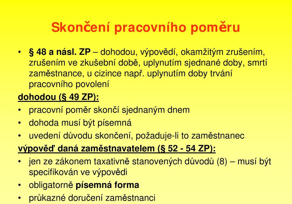 uplynutím doby trvání pracovního povolení dohodou ( 49 ZP): pracovní pom r skon í sjednaným dnem dohoda musí být písemná