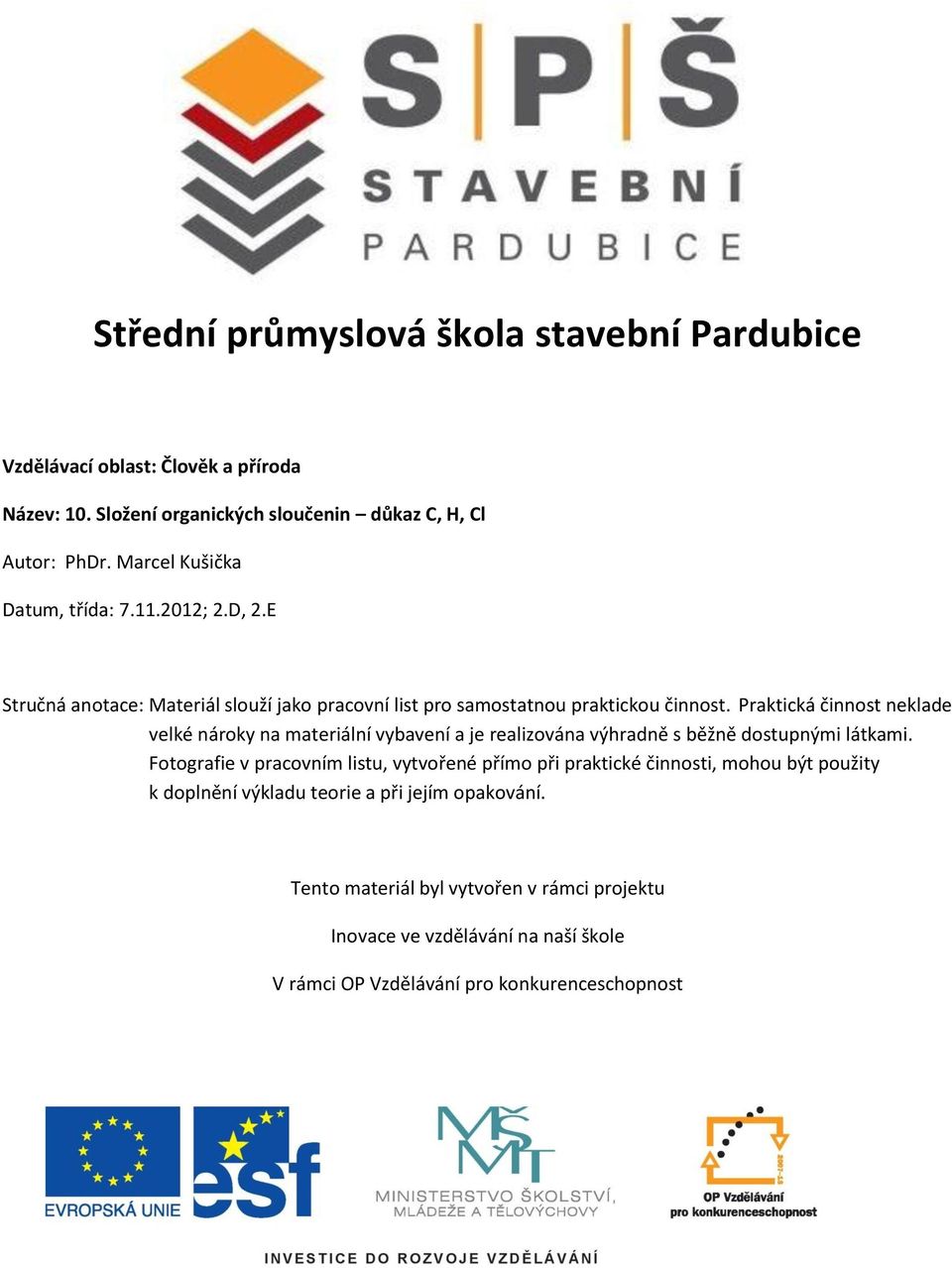 Praktická činnost neklade velké nároky na materiální vybavení a je realizována výhradně s běžně dostupnými látkami.