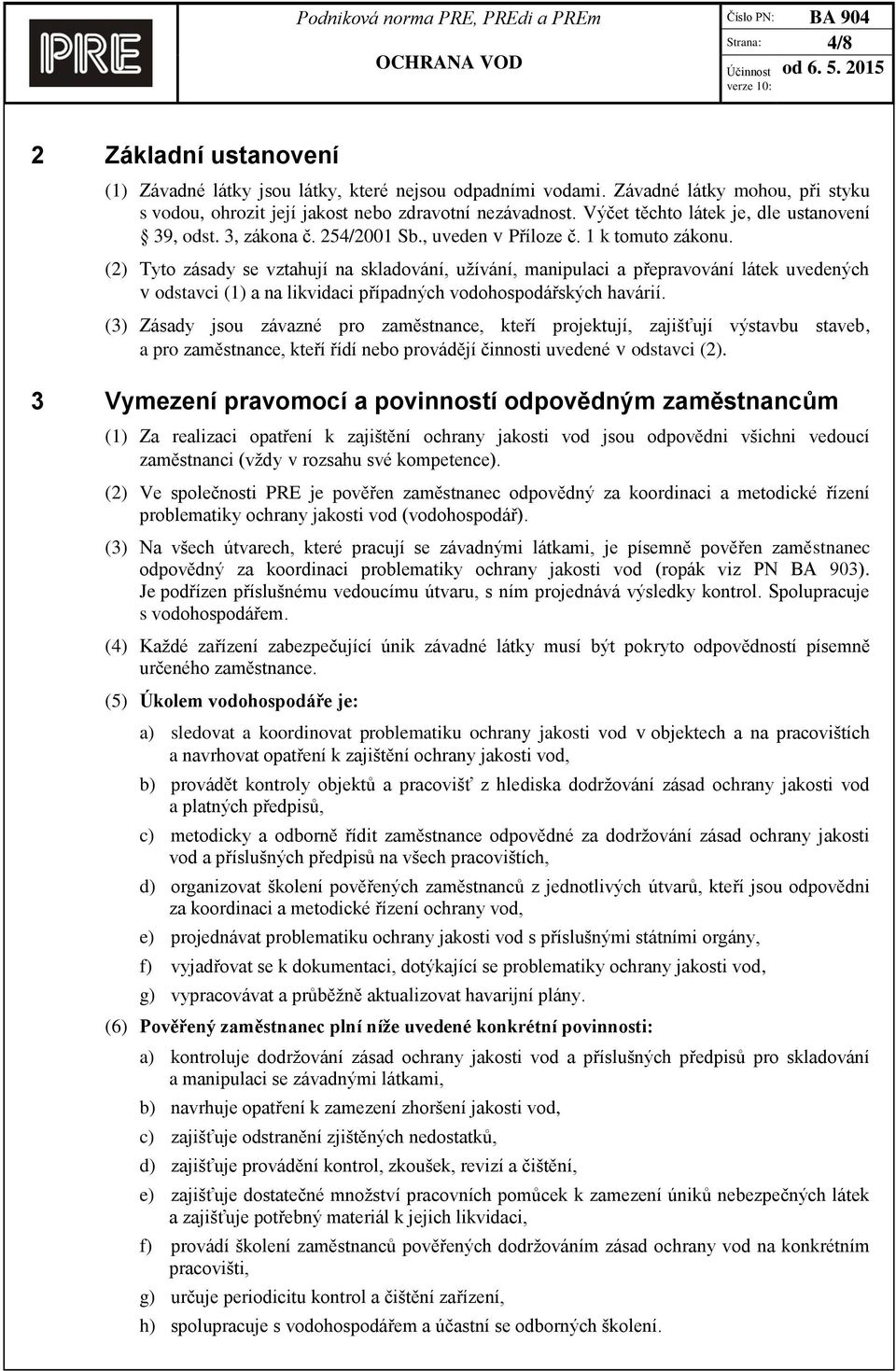 (2) Tyto zásady se vztahují na skladování, užívání, manipulaci a přepravování látek uvedených v odstavci (1) a na likvidaci případných vodohospodářských havárií.