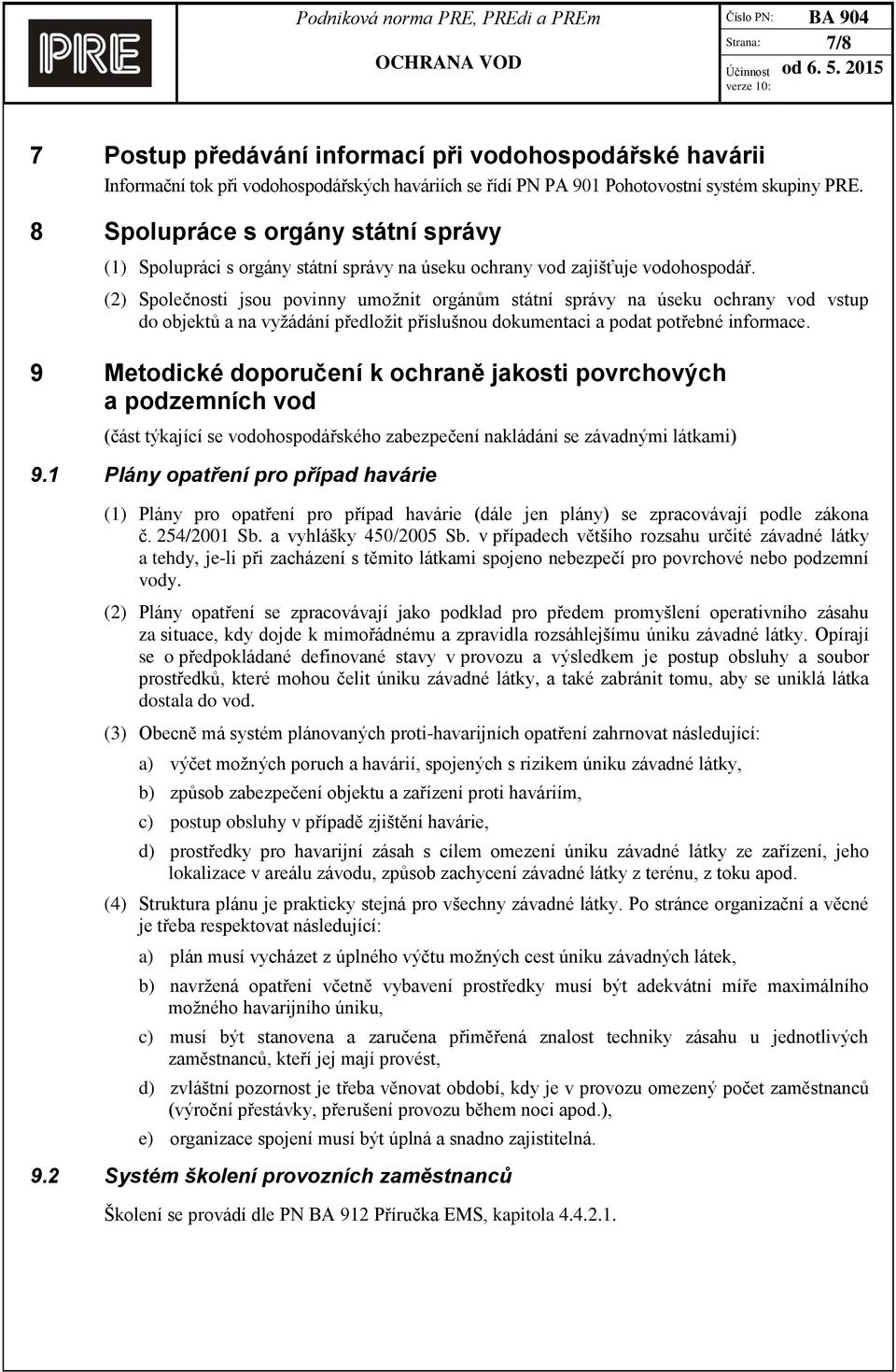 (2) Společnosti jsou povinny umožnit orgánům státní správy na úseku ochrany vod vstup do objektů a na vyžádání předložit příslušnou dokumentaci a podat potřebné informace.