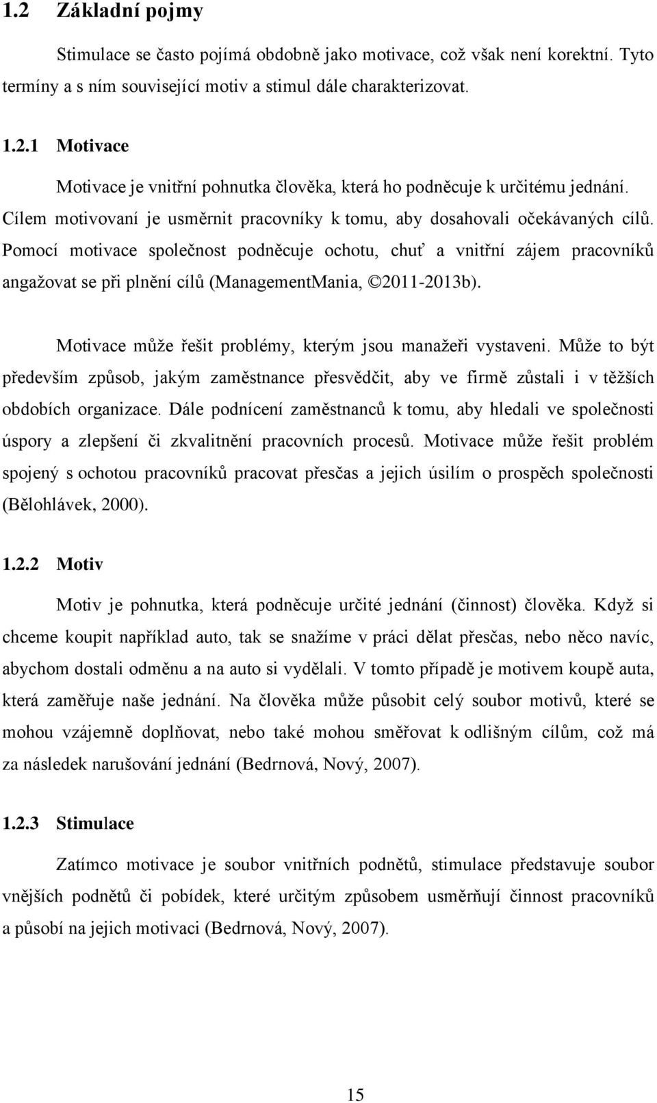 Pomocí motivace společnost podněcuje ochotu, chuť a vnitřní zájem pracovníků angažovat se při plnění cílů (ManagementMania, 2011-2013b). Motivace může řešit problémy, kterým jsou manažeři vystaveni.