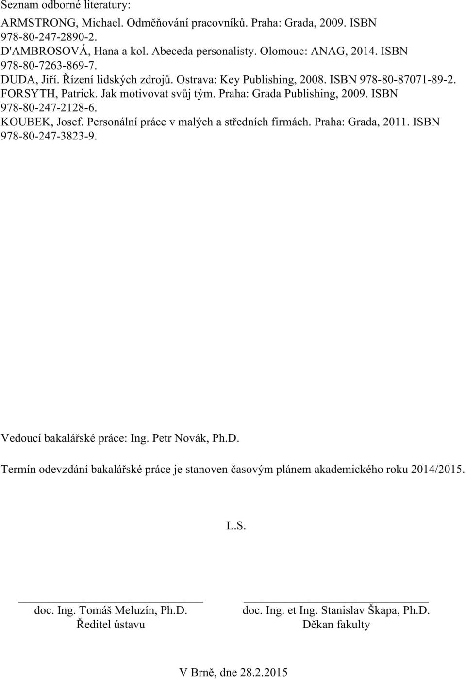 ISBN 978-80-247-2128-6. KOUBEK, Josef. Personální práce v malých a středních firmách. Praha: Grada, 2011. ISBN 978-80-247-3823-9. Vedoucí bakalářské práce: Ing. Petr Novák, Ph.D.