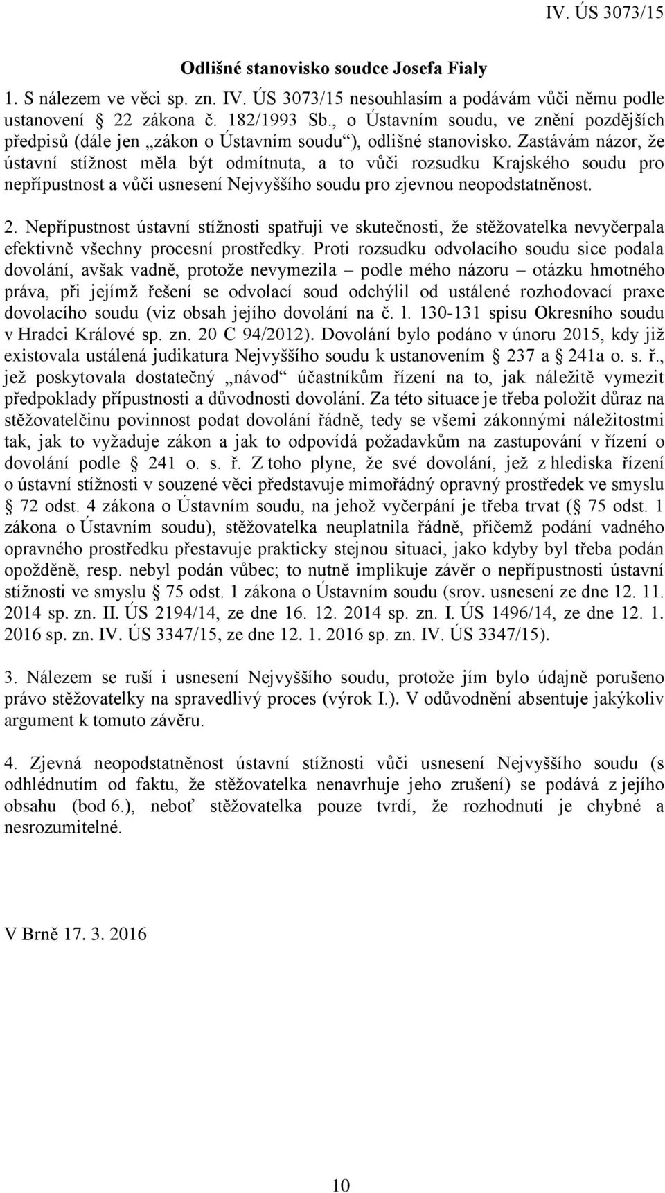 Zastávám názor, že ústavní stížnost měla být odmítnuta, a to vůči rozsudku Krajského soudu pro nepřípustnost a vůči usnesení Nejvyššího soudu pro zjevnou neopodstatněnost. 2.