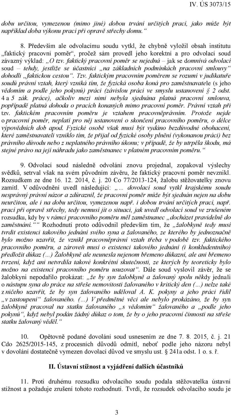 faktický pracovní poměr se nejedná jak se domnívá odvolací soud tehdy, jestliže se účastníci na základních podmínkách pracovní smlouvy dohodli faktickou cestou. Tzv.