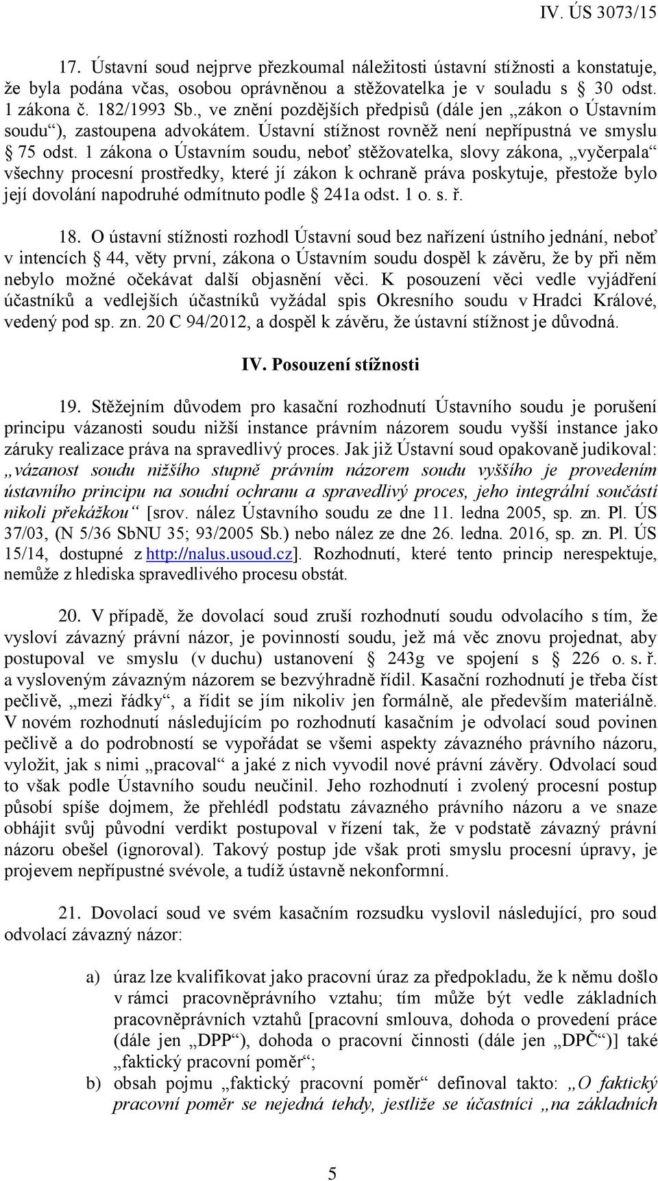 1 zákona o Ústavním soudu, neboť stěžovatelka, slovy zákona, vyčerpala všechny procesní prostředky, které jí zákon k ochraně práva poskytuje, přestože bylo její dovolání napodruhé odmítnuto podle