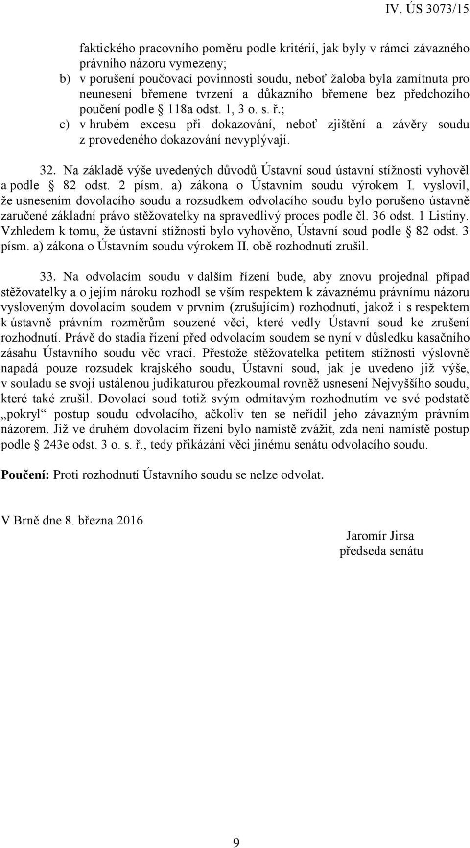 Na základě výše uvedených důvodů Ústavní soud ústavní stížnosti vyhověl a podle 82 odst. 2 písm. a) zákona o Ústavním soudu výrokem I.