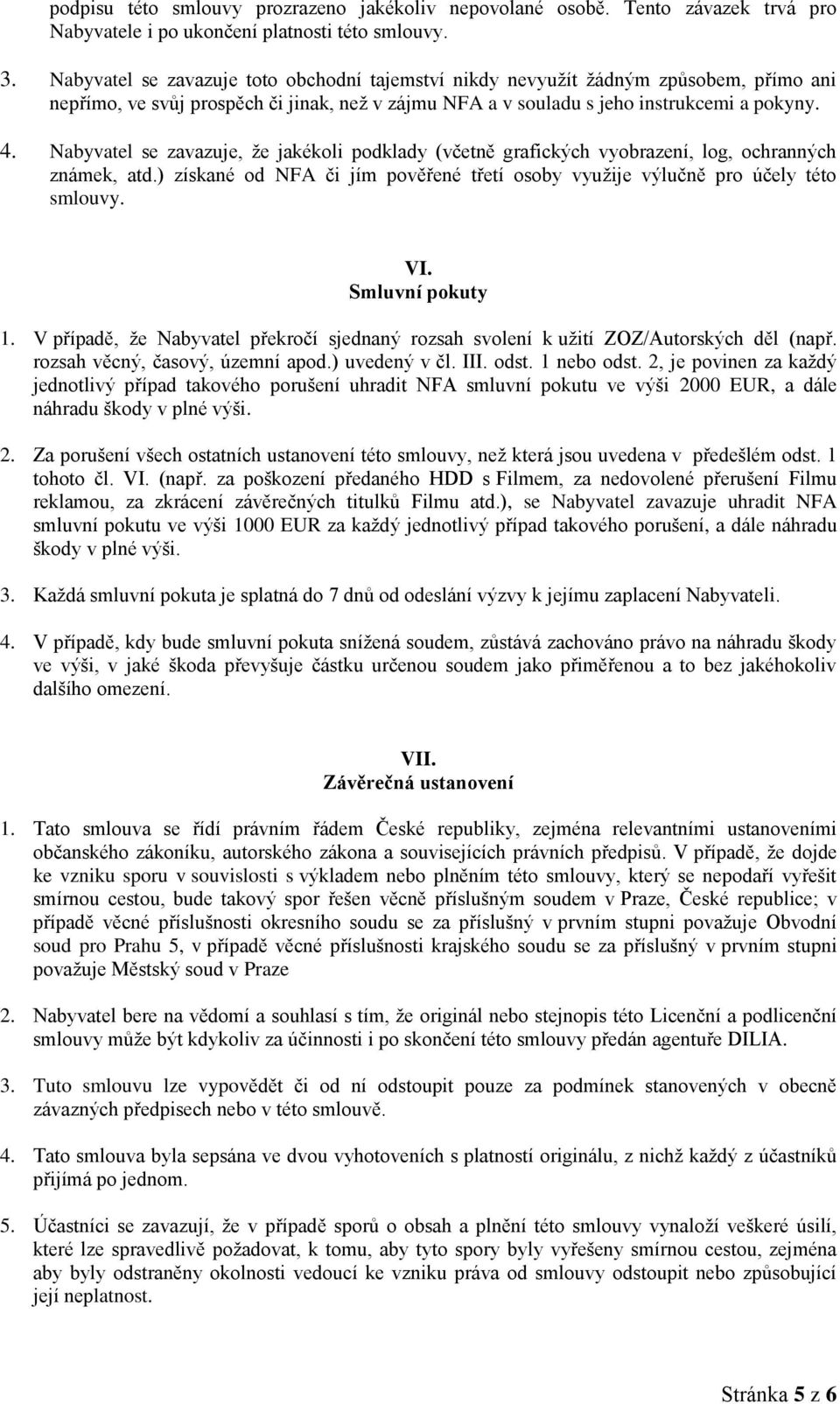 Nabyvatel se zavazuje, že jakékoli podklady (včetně grafických vyobrazení, log, ochranných známek, atd.) získané od NFA či jím pověřené třetí osoby využije výlučně pro účely této smlouvy. VI.