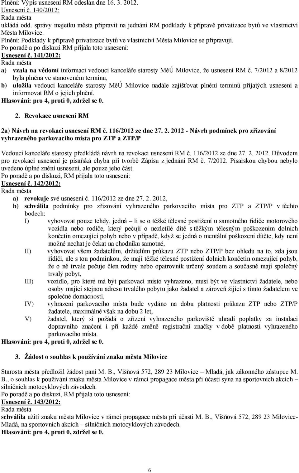 141/2012: a) vzala na vědomí informaci vedoucí kanceláře starosty MěÚ Milovice, že usnesení RM č.