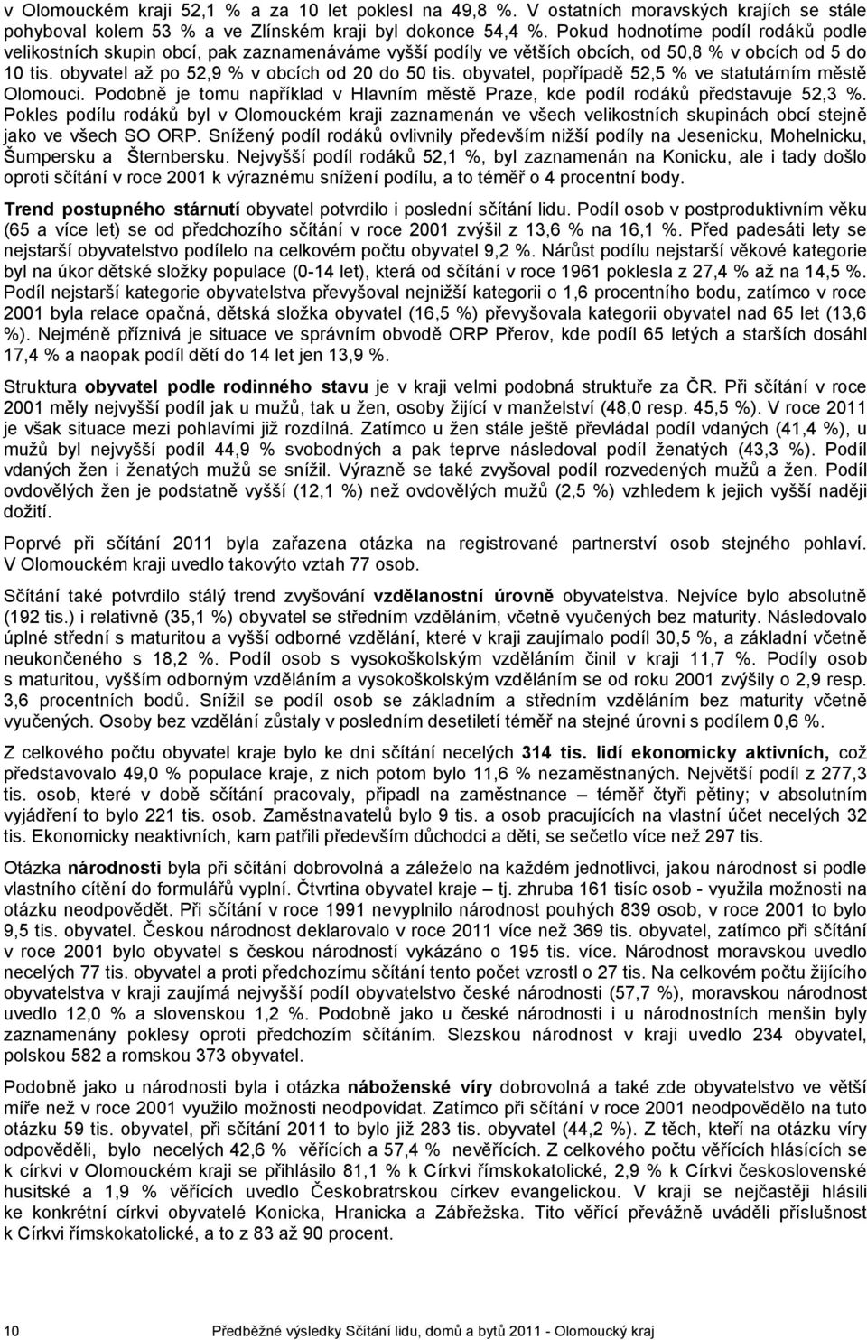 obyvatel, popřípadě 52,5 % ve statutárním městě Olomouci. Podobně je tomu například v Hlavním městě Praze, kde podíl rodáků představuje 52,3 %.