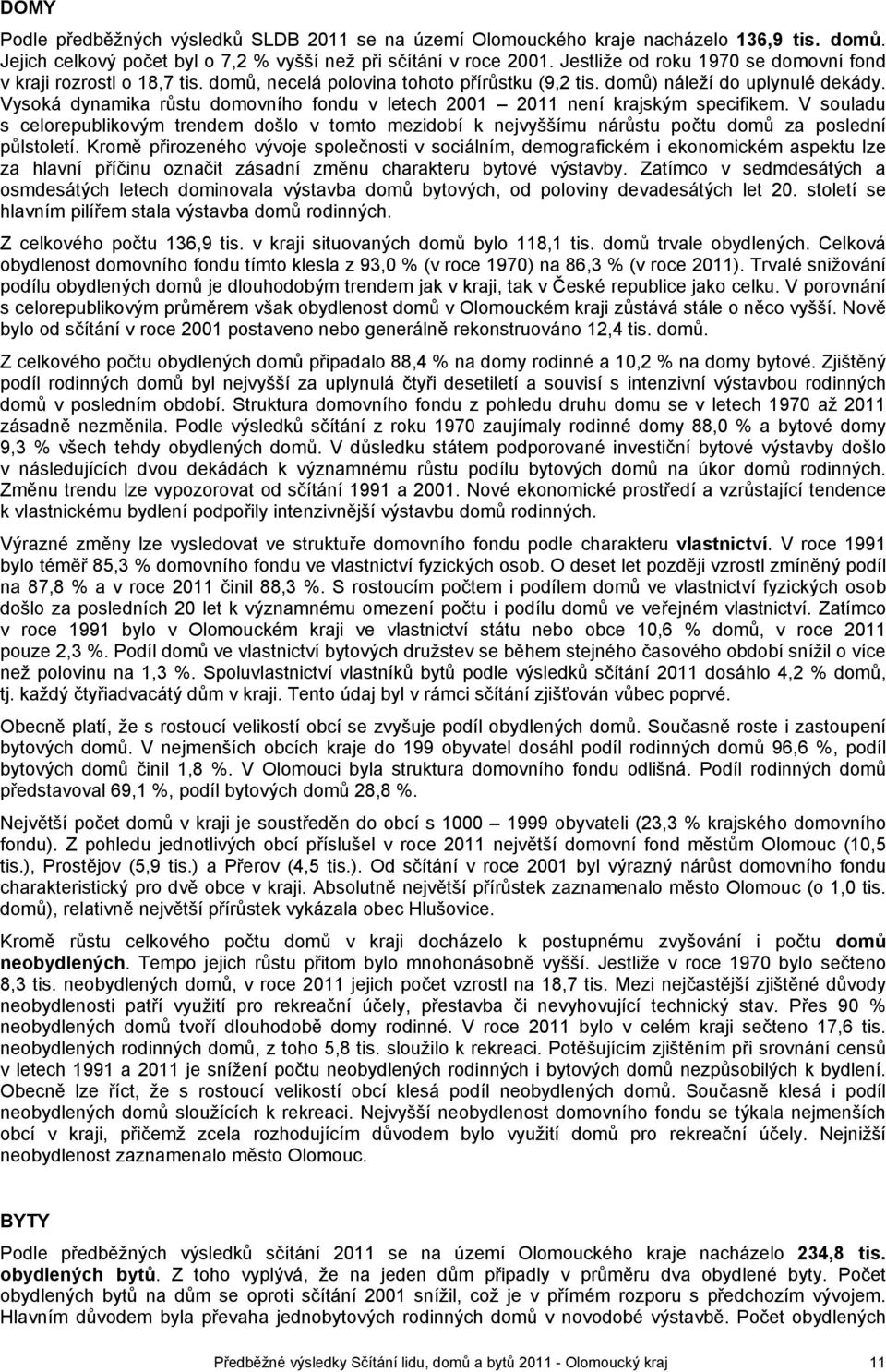 Vysoká dynamika růstu domovního fondu v letech 2001 2011 není krajským specifikem. V souladu s celorepublikovým trendem došlo v tomto mezidobí k nejvyššímu nárůstu počtu domů za poslední půlstoletí.