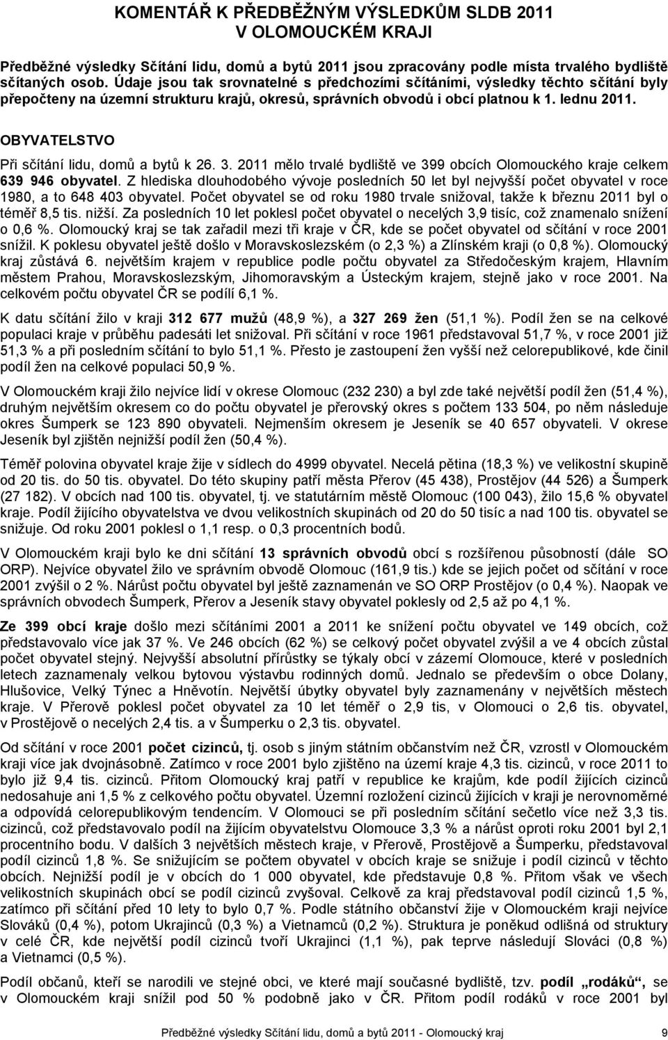 OBYVATELSTVO Při sčítání lidu, domů a bytů k 26. 3. 2011 mělo trvalé bydliště ve 399 obcích Olomouckého kraje 639 946 obyvatel.