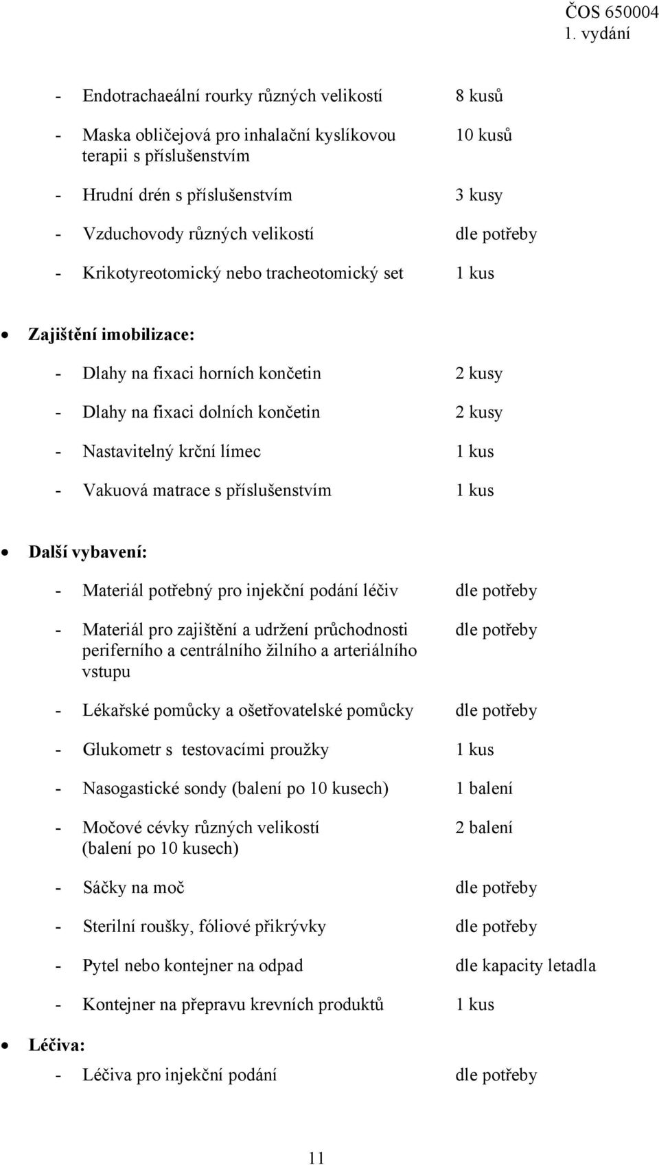 kus - Vakuová matrace s příslušenstvím 1 kus Další vybavení: - Materiál potřebný pro injekční podání léčiv dle potřeby - Materiál pro zajištění a udržení průchodnosti dle potřeby periferního a