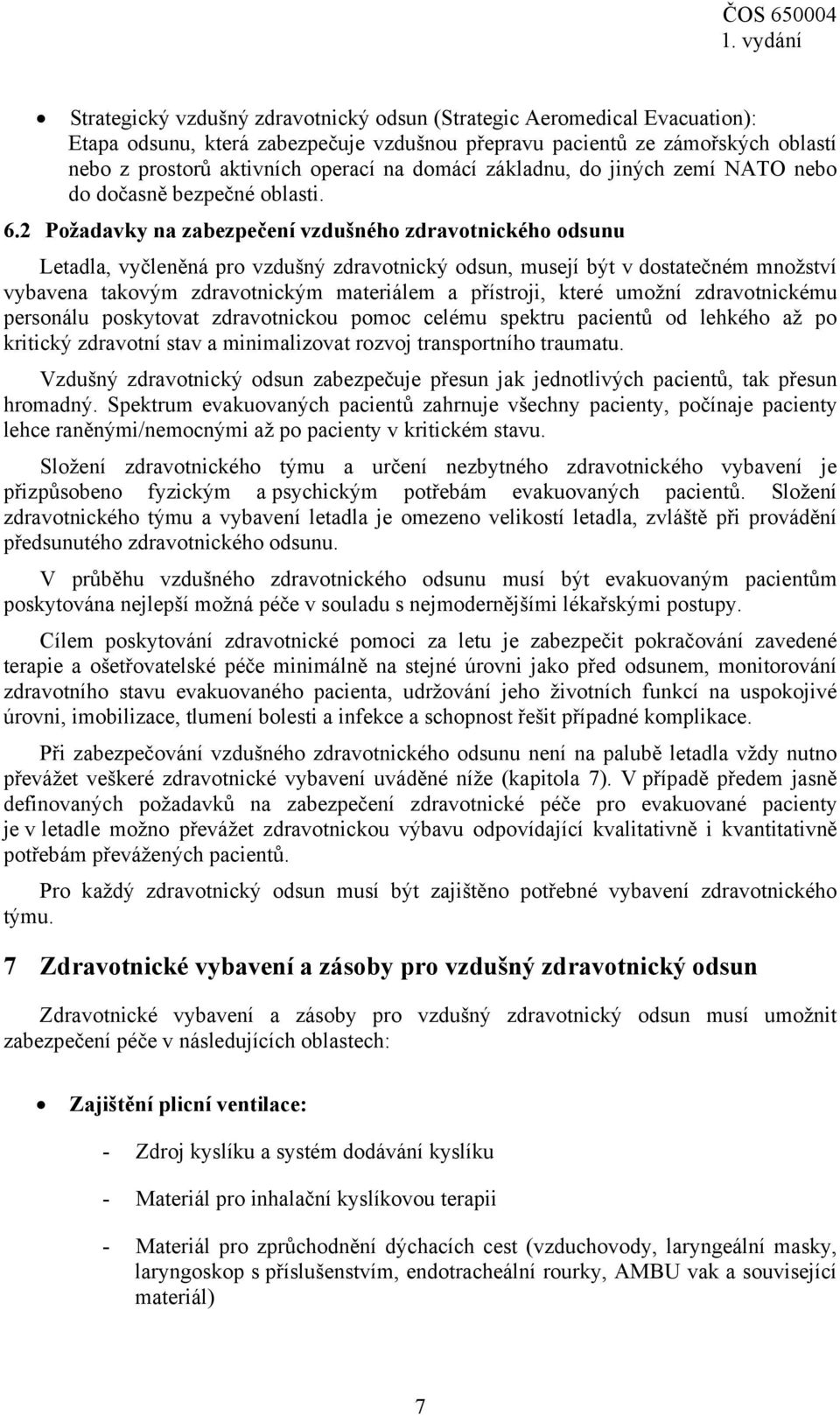 2 Požadavky na zabezpečení vzdušného zdravotnického odsunu Letadla, vyčleněná pro vzdušný zdravotnický odsun, musejí být v dostatečném množství vybavena takovým zdravotnickým materiálem a přístroji,