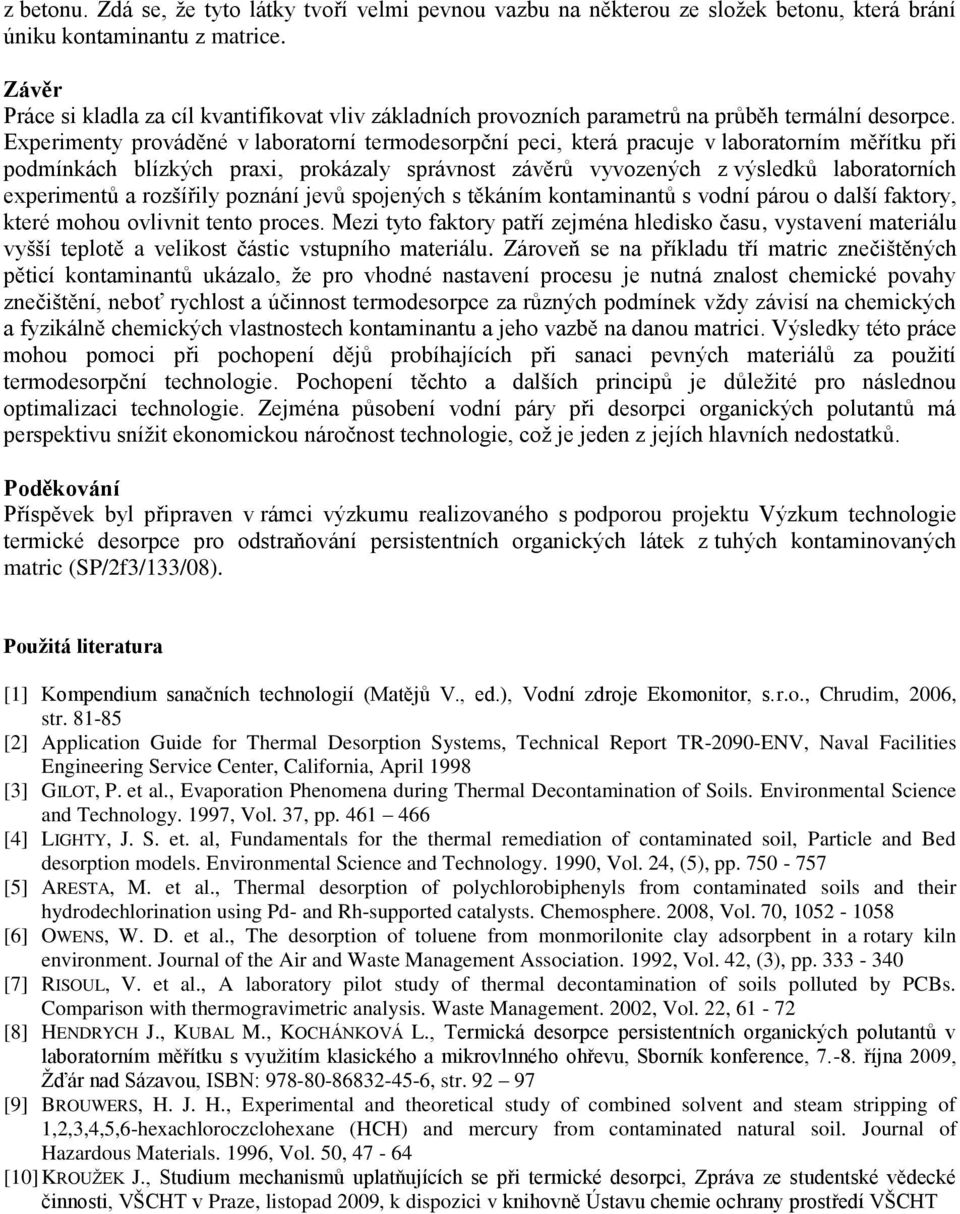 Experimenty prováděné v laboratorní termodesorpční peci, která pracuje v laboratorním měřítku při podmínkách blízkých praxi, prokázaly správnost závěrů vyvozených z výsledků laboratorních experimentů