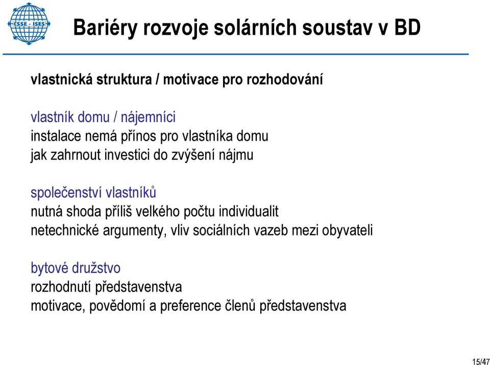 vlastníků nutná shoda příliš velkého počtu individualit netechnické argumenty, vliv sociálních vazeb mezi