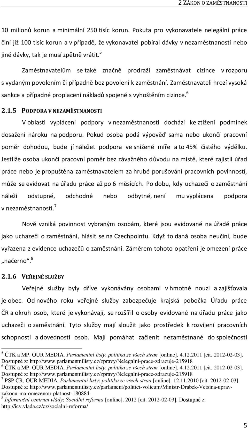 5 Zaměstnavatelům se také značně prodraží zaměstnávat cizince v rozporu s vydaným povolením či případně bez povolení k zaměstnání.