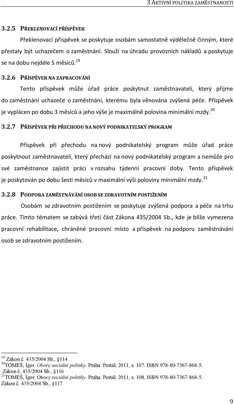 6 PŘÍSPĚVEK NA ZAPRACOVÁNÍ Tento příspěvek může úřad práce poskytnut zaměstnavateli, který přijme do zaměstnání uchazeče o zaměstnání, kterému byla věnována zvýšená péče.