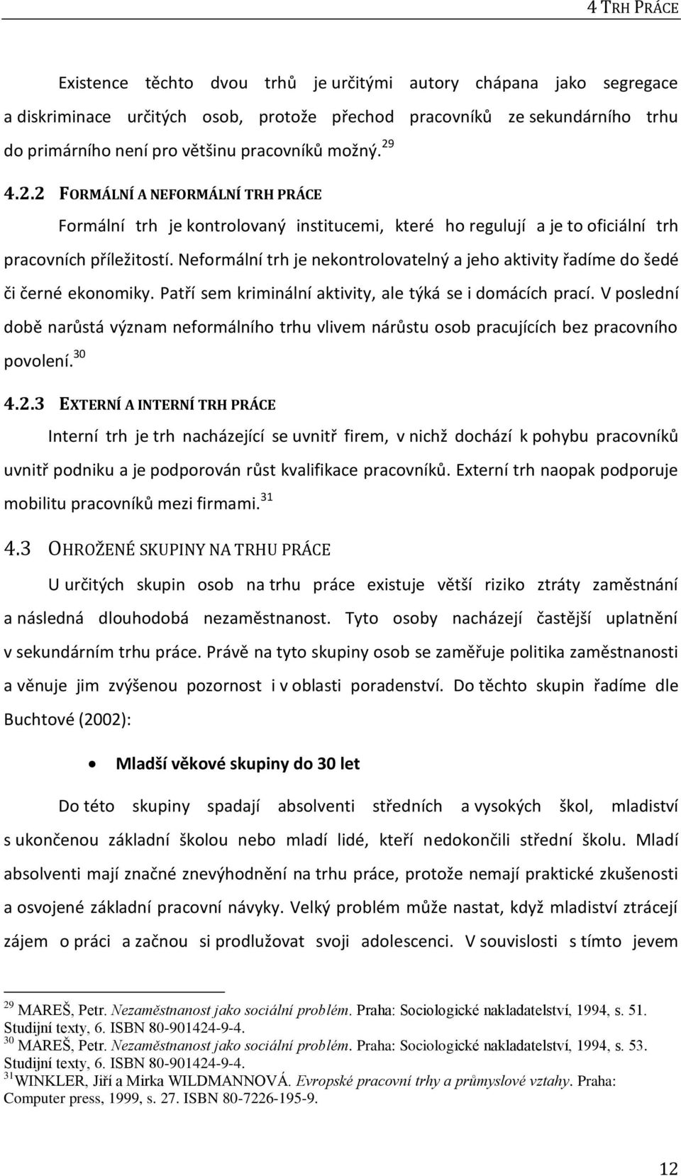 Neformální trh je nekontrolovatelný a jeho aktivity řadíme do šedé či černé ekonomiky. Patří sem kriminální aktivity, ale týká se i domácích prací.