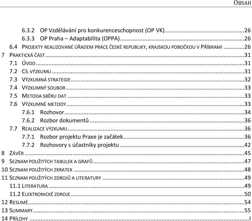 .. 34 7.6.2 Rozbor dokumentů... 36 7.7 REALIZACE VÝZKUMU... 36 7.7.1 Rozbor projektu Praxe je začátek... 36 7.7.2 Rozhovory s účastníky projektu... 42 8 ZÁVĚR.