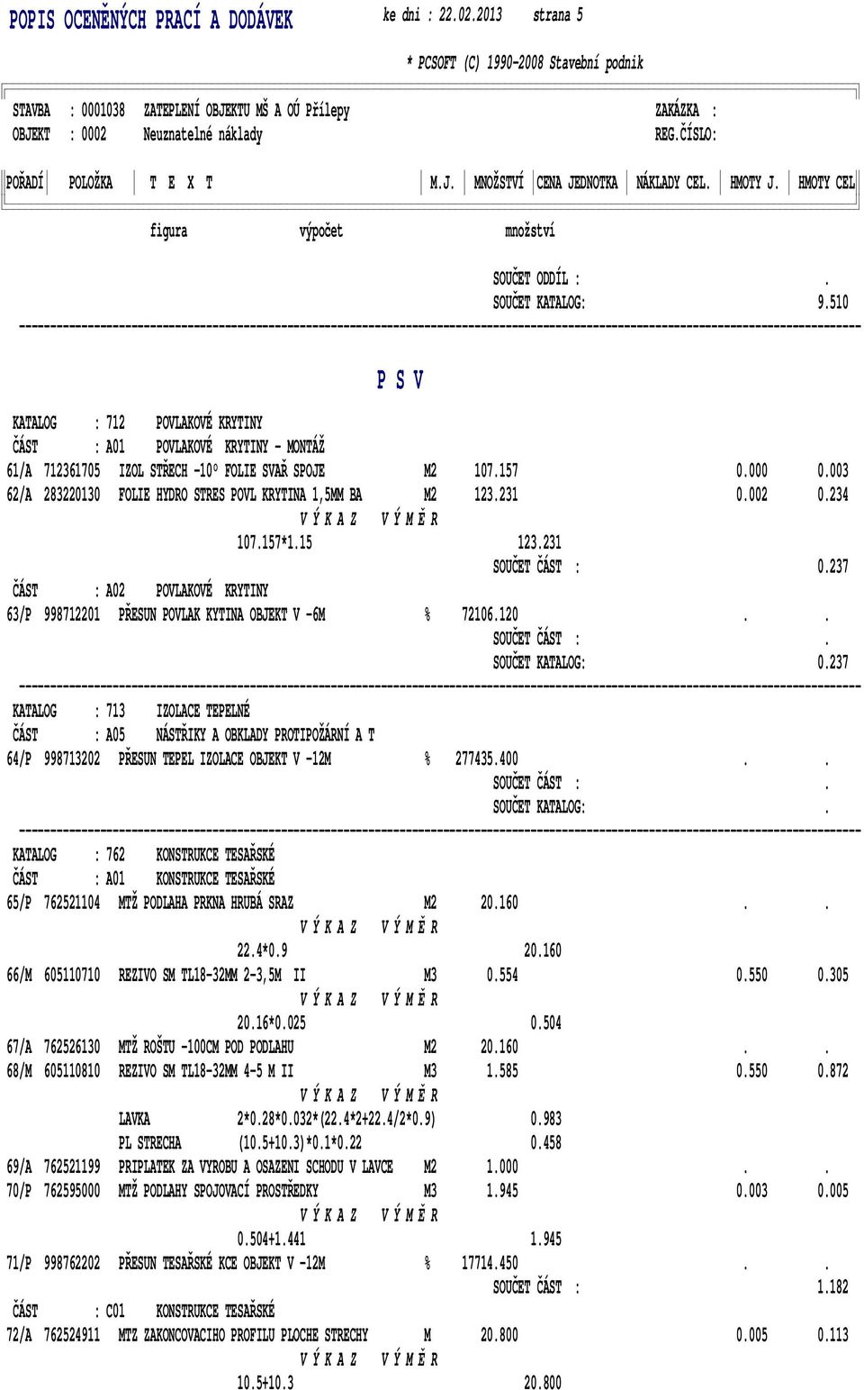 003 62/A 283220130 FOLIE HYDRO STRES POVL KRYTINA 1,5MM BA M2 123.231 0.002 0.234 107.157*1.15 123.231 SOUČET ČÁST : 0.