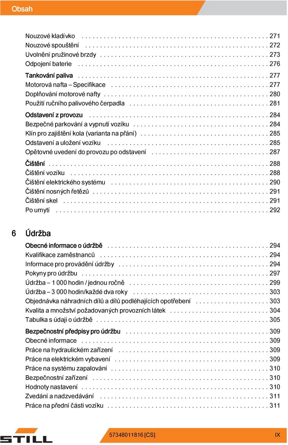 ..285 Opětovné uvedení do provozu po odstavení...287 Čištění...288 Čištěnívozíku...288 Čištěníelektrickéhosystému...290 Čištěnínosnýchřetězů...29 Čištěnískel...29 Poumytí.