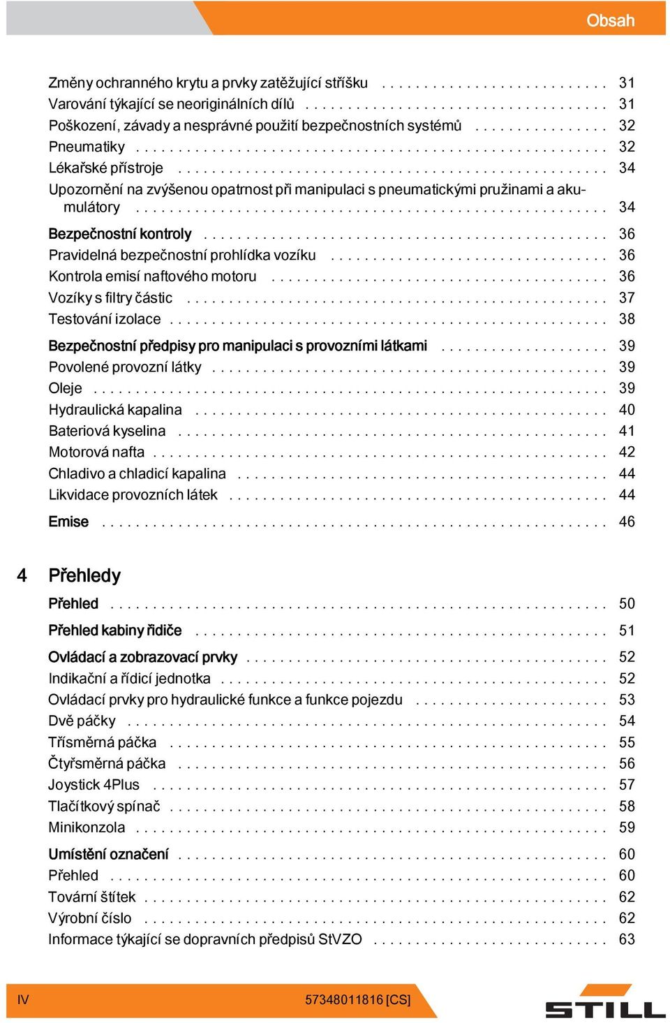 .. 36 Kontrola emisí naftového motoru... 36 Vozíkysfiltryčástic... 37 Testováníizolace... 38 Bezpečnostní předpisy pro manipulaci s provozními látkami... 39 Povolenéprovoznílátky... 39 Oleje.