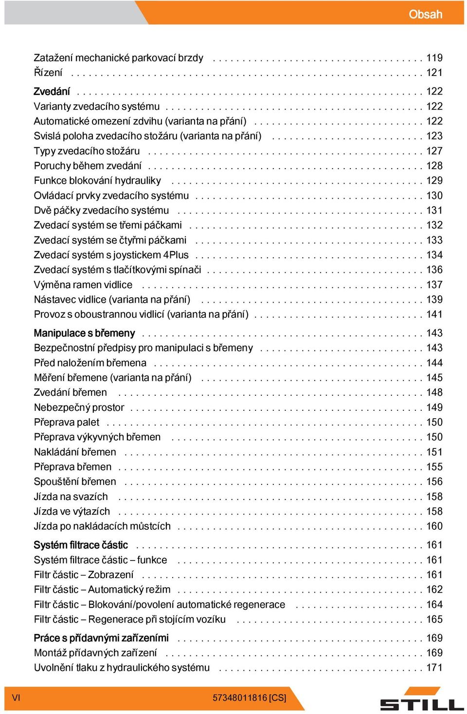 ..32 Zvedacísystémsečtyřmipáčkami...33 Zvedacísystémsjoystickem4Plus...34 Zvedací systém s tlačítkovýmispínači...36 Výměnaramenvidlice...37 Nástavecvidlice(variantanapřání).