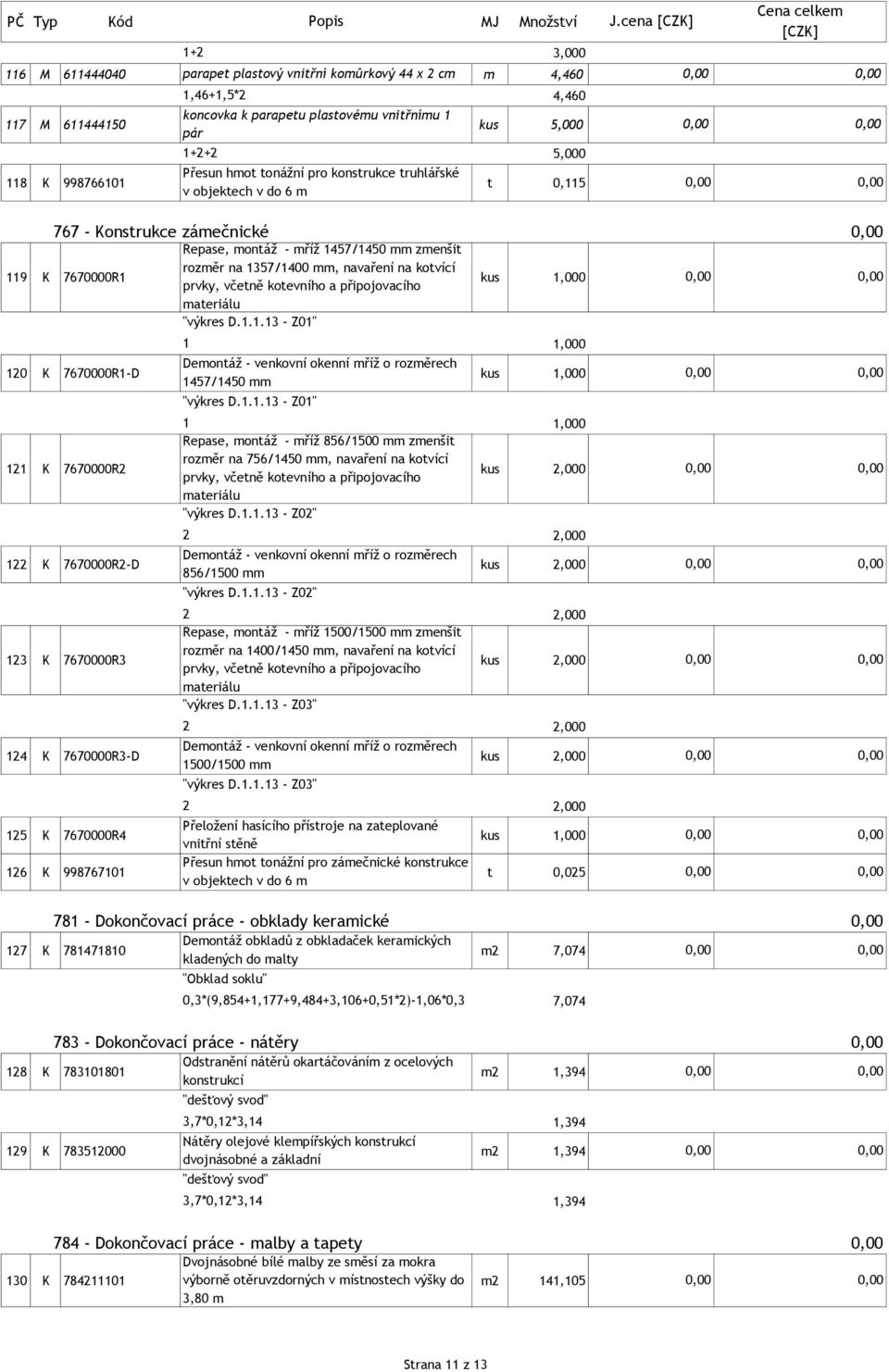 tonážní pro konstrukce truhlářské v objektech v do 6 m t 0,115 767 - Konstrukce zámečnické Repase, montáž - mříž 1457/1450 mm zmenšit 119 K 7670000R1 rozměr na 1357/1400 mm, navaření na kotvící