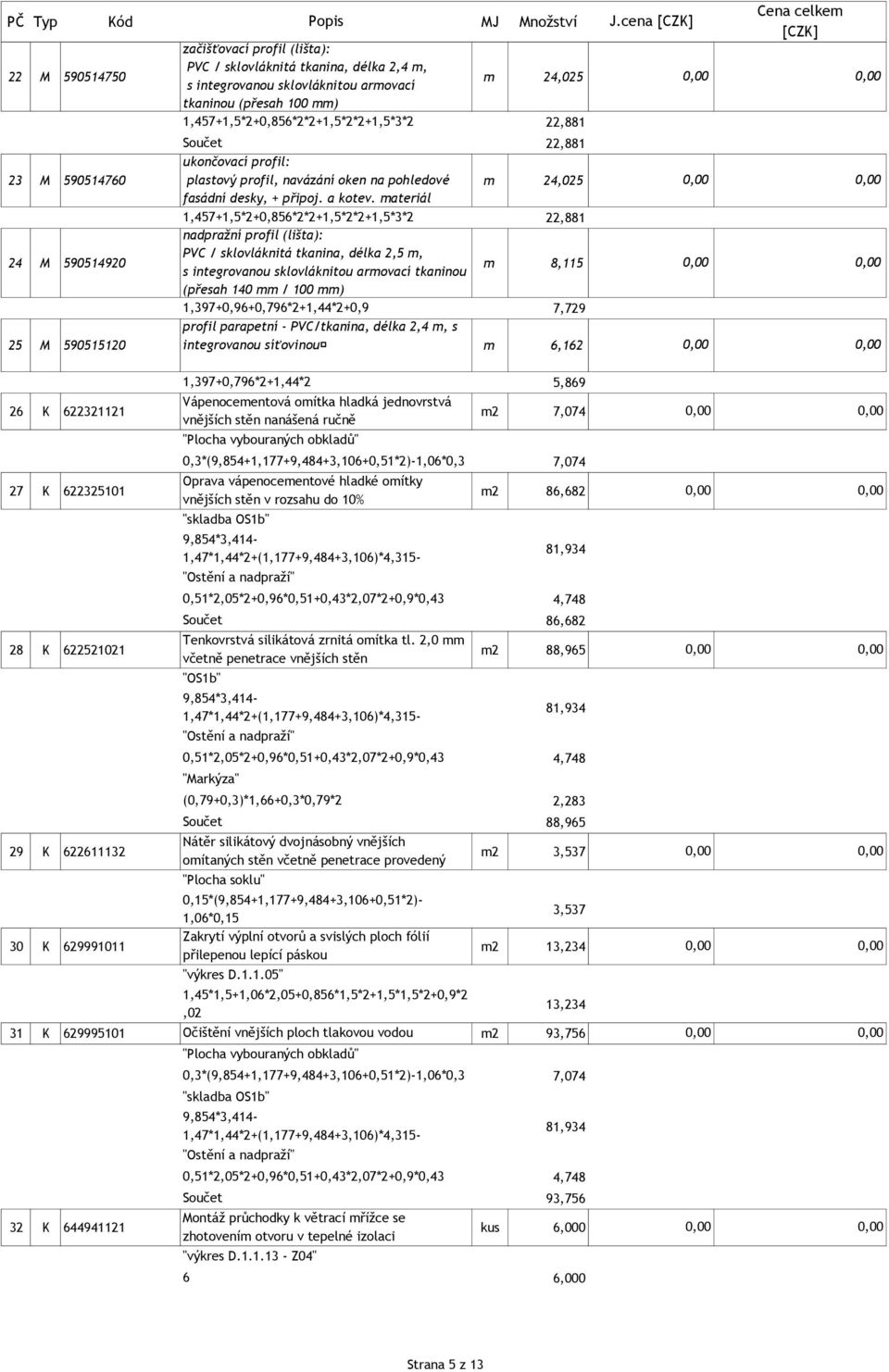 materiál m 4,05 1,457+1,5*+0,856**+1,5**+1,5*3*,881 nadpražní profil (lišta): 4 M 59051490 PVC / sklovláknitá tkanina, délka,5 m, s integrovanou sklovláknitou armovací tkaninou (přesah 140 mm / 100