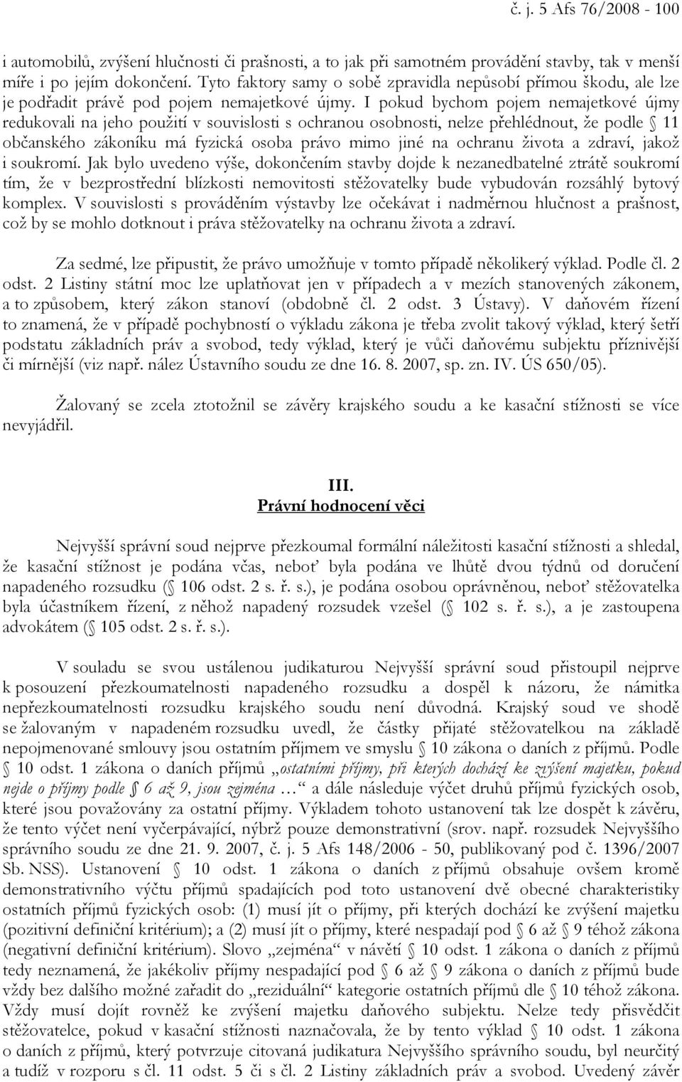 I pokud bychom pojem nemajetkové újmy redukovali na jeho použití v souvislosti s ochranou osobnosti, nelze přehlédnout, že podle 11 občanského zákoníku má fyzická osoba právo mimo jiné na ochranu