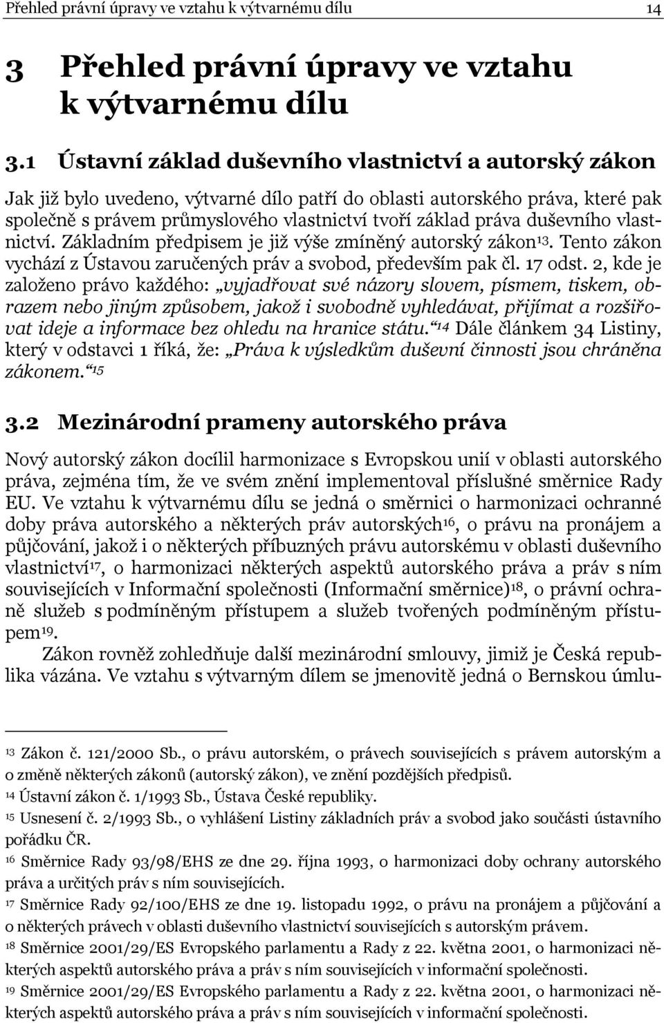 duševního vlastnictví. Základním předpisem je již výše zmíněný autorský zákon 13. Tento zákon vychází z Ústavou zaručených práv a svobod, především pak čl. 17 odst.