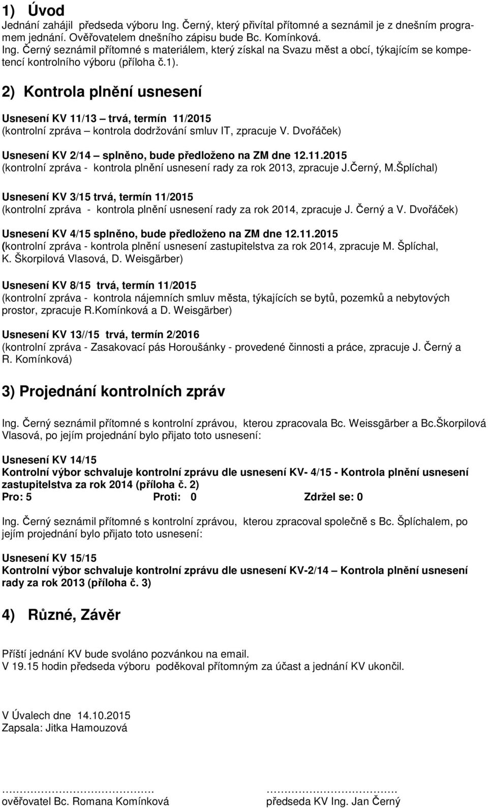 Černý, M.Šplíchal) Usnesení KV 3/15 trvá, termín 11/2015 (kontrolní zpráva - kontrola plnění usnesení rady za rok 2014, zpracuje J. Černý a V.