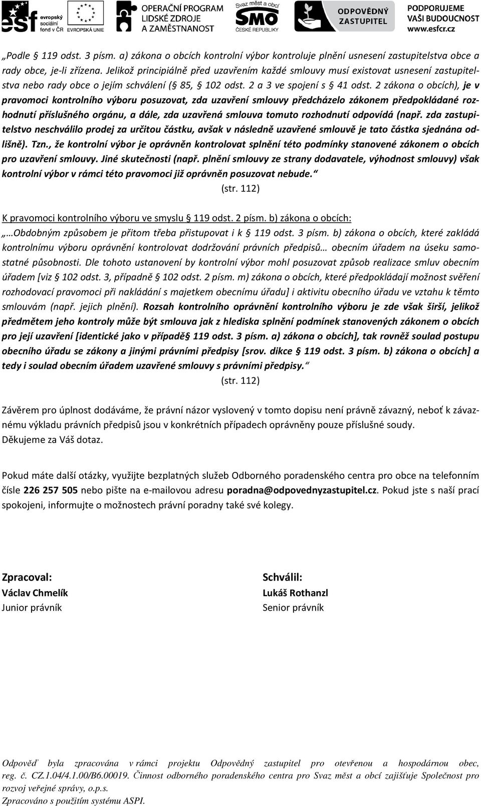 2 zákona o obcích), je v pravomoci kontrolního výboru posuzovat, zda uzavření smlouvy předcházelo zákonem předpokládané rozhodnutí příslušného orgánu, a dále, zda uzavřená smlouva tomuto rozhodnutí