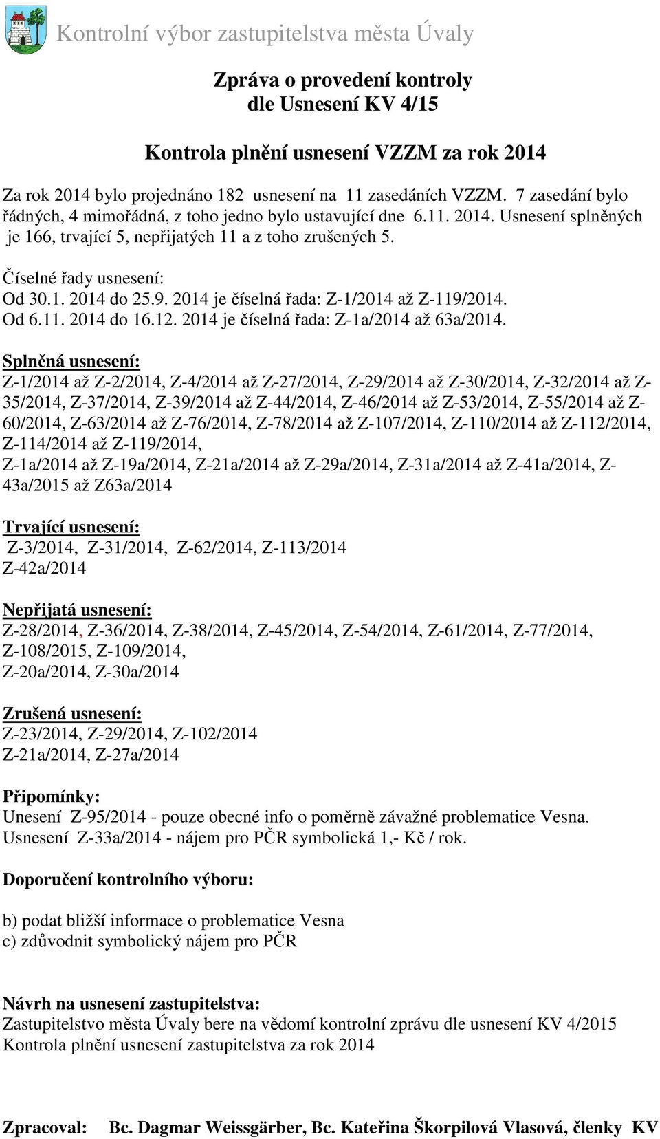 9. 2014 je číselná řada: Z-1/2014 až Z-119/2014. Od 6.11. 2014 do 16.12. 2014 je číselná řada: Z-1a/2014 až 63a/2014.